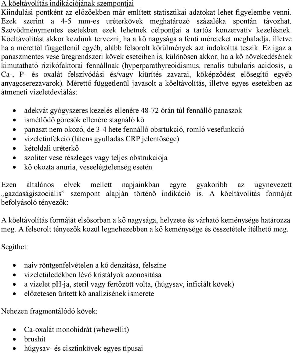 Kőeltávolítást akkor kezdünk tervezni, ha a kő nagysága a fenti méreteket meghaladja, illetve ha a mérettől függetlenül egyéb, alább felsorolt körülmények azt indokolttá teszik.