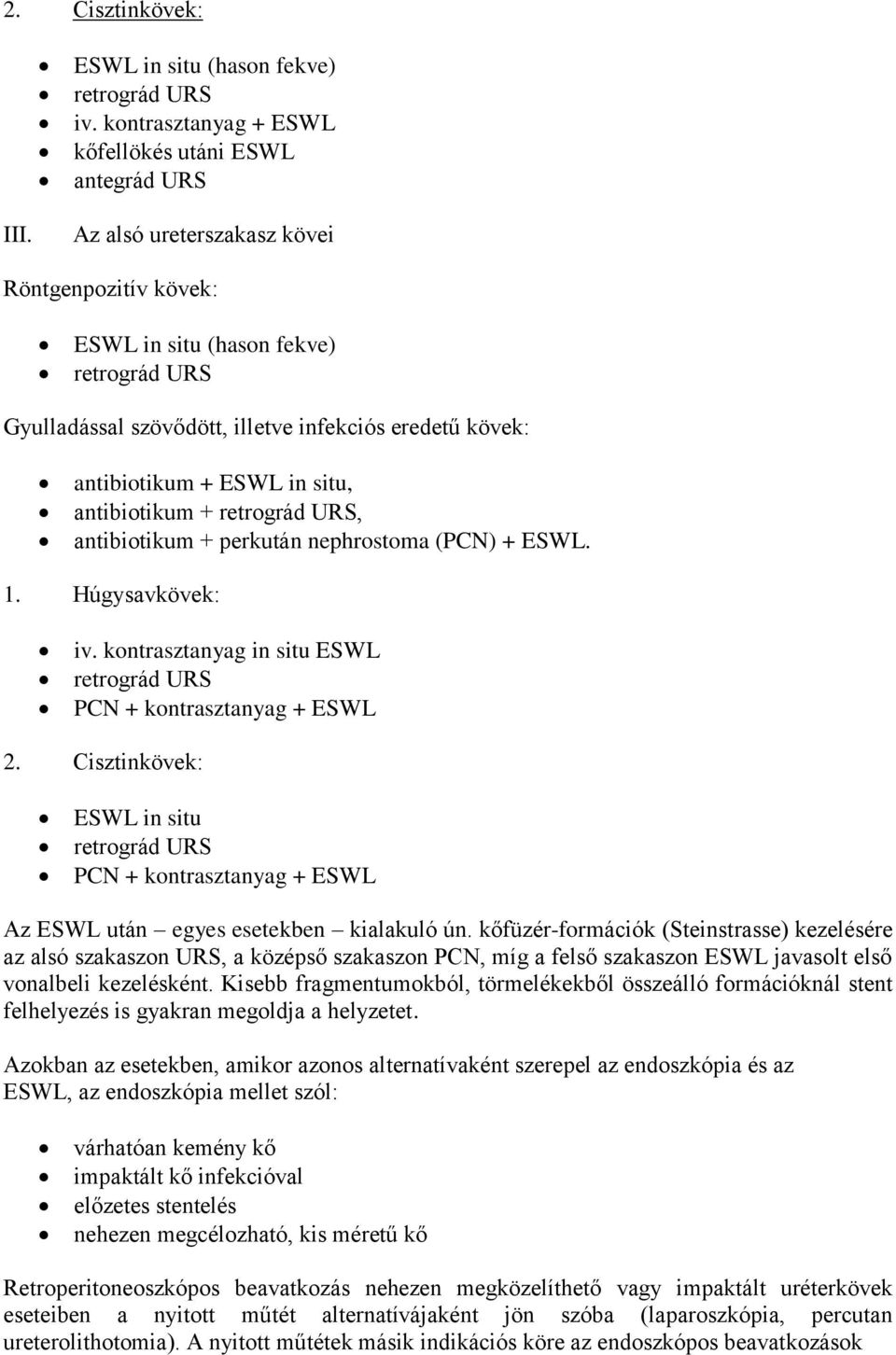 perkután nephrostoma (PCN) + ESWL. 1. Húgysavkövek: iv. kontrasztanyag in situ ESWL PCN + kontrasztanyag + ESWL 2.