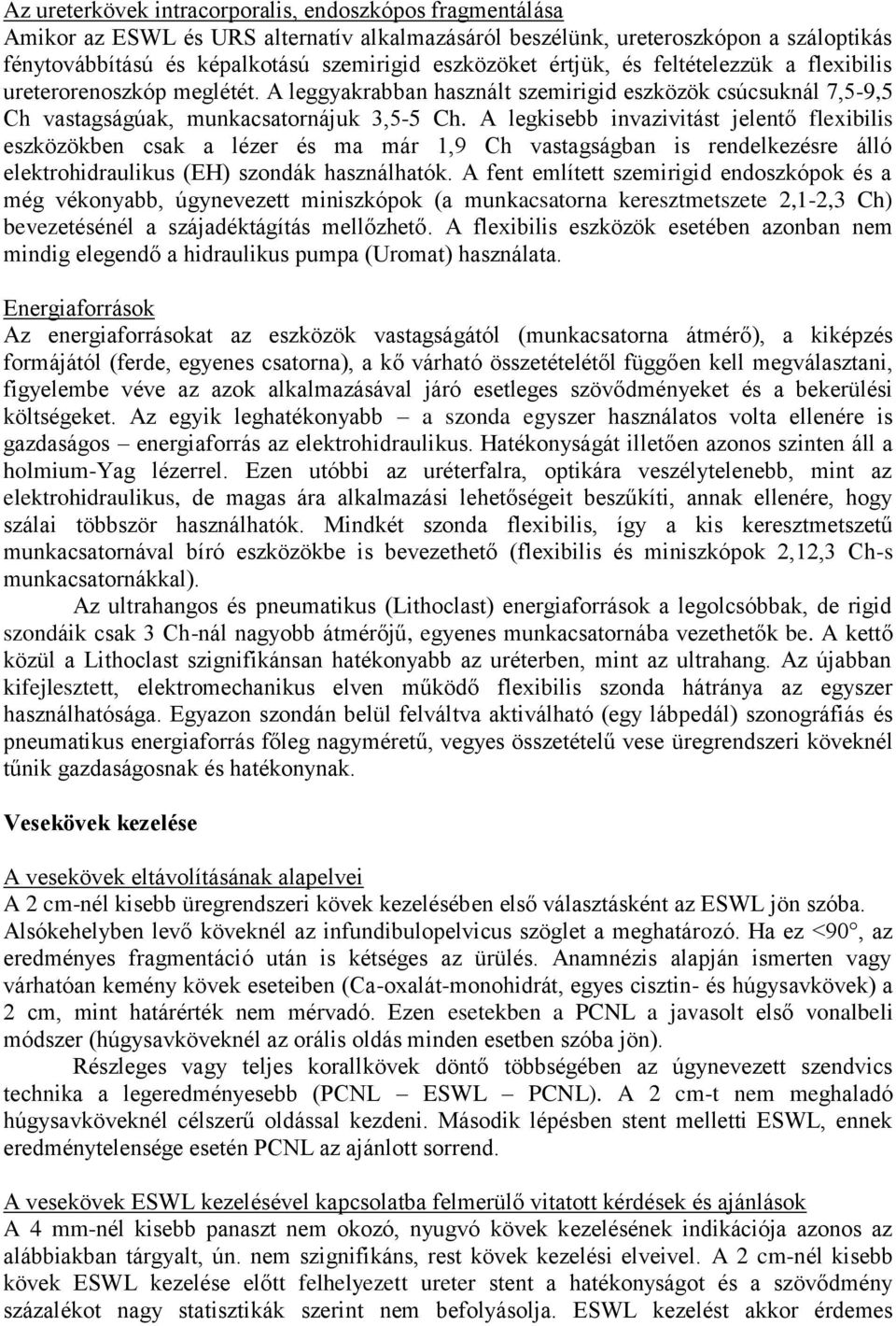 A legkisebb invazivitást jelentő flexibilis eszközökben csak a lézer és ma már 1,9 Ch vastagságban is rendelkezésre álló elektrohidraulikus (EH) szondák használhatók.