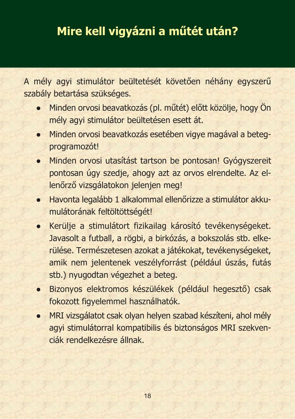 Gyógyszereit pontosan úgy szedje, ahogy azt az orvos elrendelte. Az ellenőrző vizsgálatokon jelenjen meg! Havonta legalább 1 alkalommal ellenőrizze a stimulátor akkumulátorának feltöltöttségét!