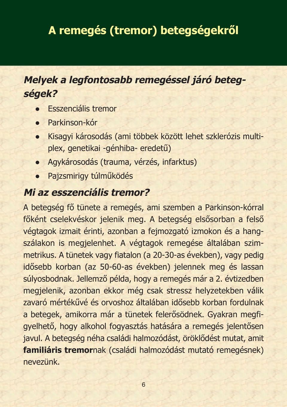 esszenciális tremor? A betegség fő tünete a remegés, ami szemben a Parkinson-kórral főként cselekvéskor jelenik meg.