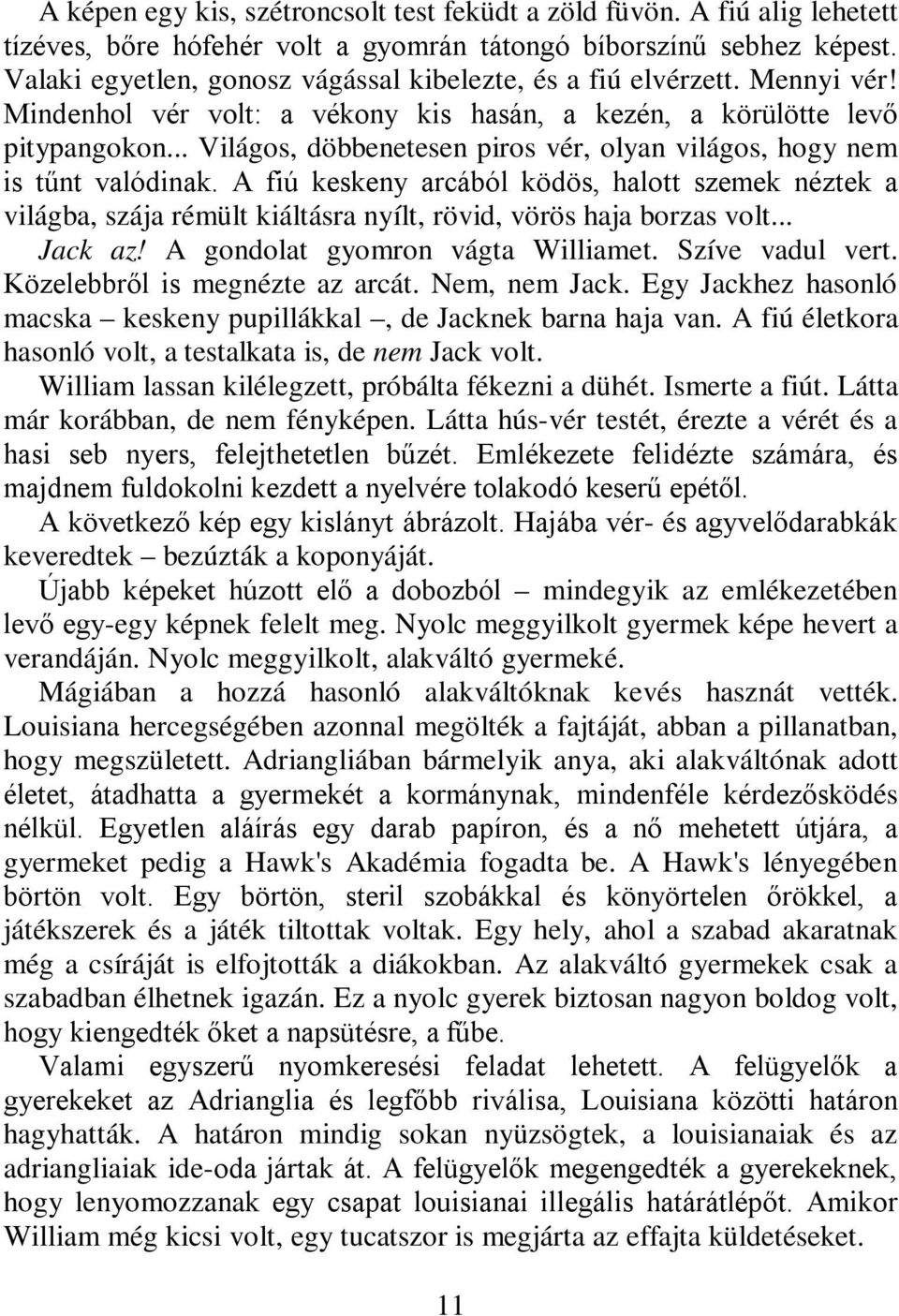 .. Világos, döbbenetesen piros vér, olyan világos, hogy nem is tűnt valódinak. A fiú keskeny arcából ködös, halott szemek néztek a világba, szája rémült kiáltásra nyílt, rövid, vörös haja borzas volt.