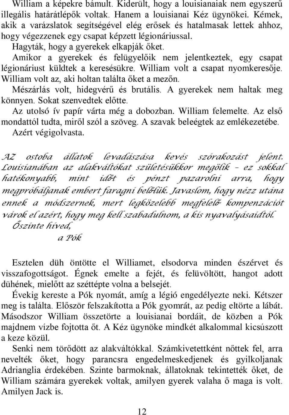 Amikor a gyerekek és felügyelőik nem jelentkeztek, egy csapat légionáriust küldtek a keresésükre. William volt a csapat nyomkeresője. William volt az, aki holtan találta őket a mezőn.