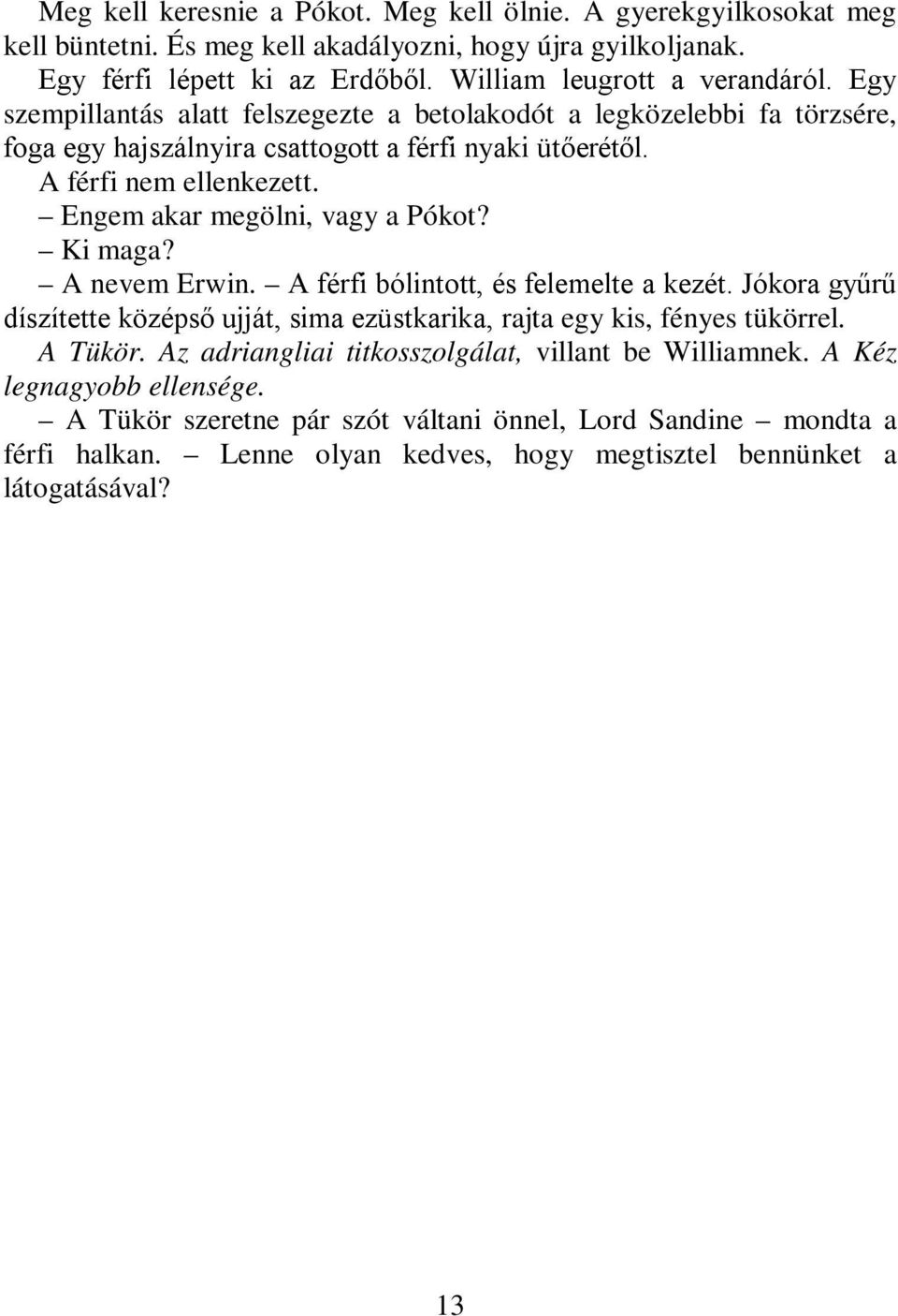 Ki maga? A nevem Erwin. A férfi bólintott, és felemelte a kezét. Jókora gyűrű díszítette középső ujját, sima ezüstkarika, rajta egy kis, fényes tükörrel. A Tükör.