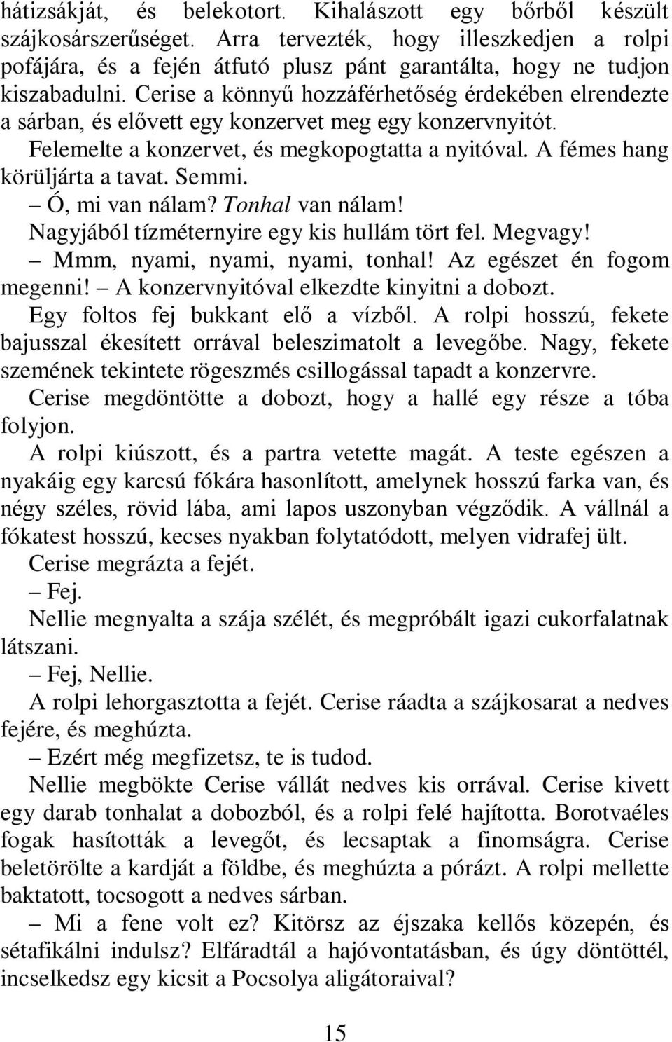 Cerise a könnyű hozzáférhetőség érdekében elrendezte a sárban, és elővett egy konzervet meg egy konzervnyitót. Felemelte a konzervet, és megkopogtatta a nyitóval. A fémes hang körüljárta a tavat.