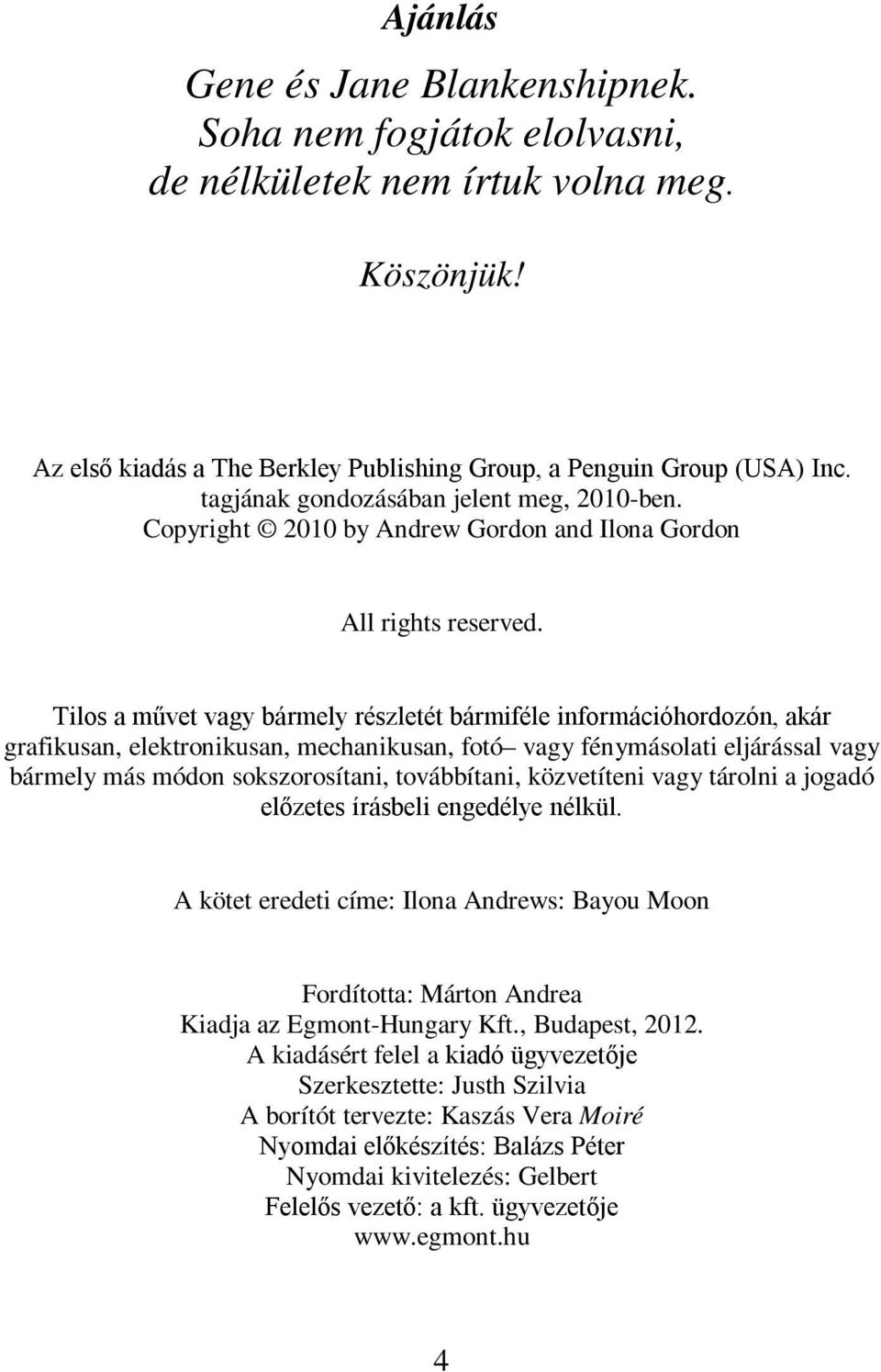 Tilos a művet vagy bármely részletét bármiféle információhordozón, akár grafikusan, elektronikusan, mechanikusan, fotó vagy fénymásolati eljárással vagy bármely más módon sokszorosítani, továbbítani,