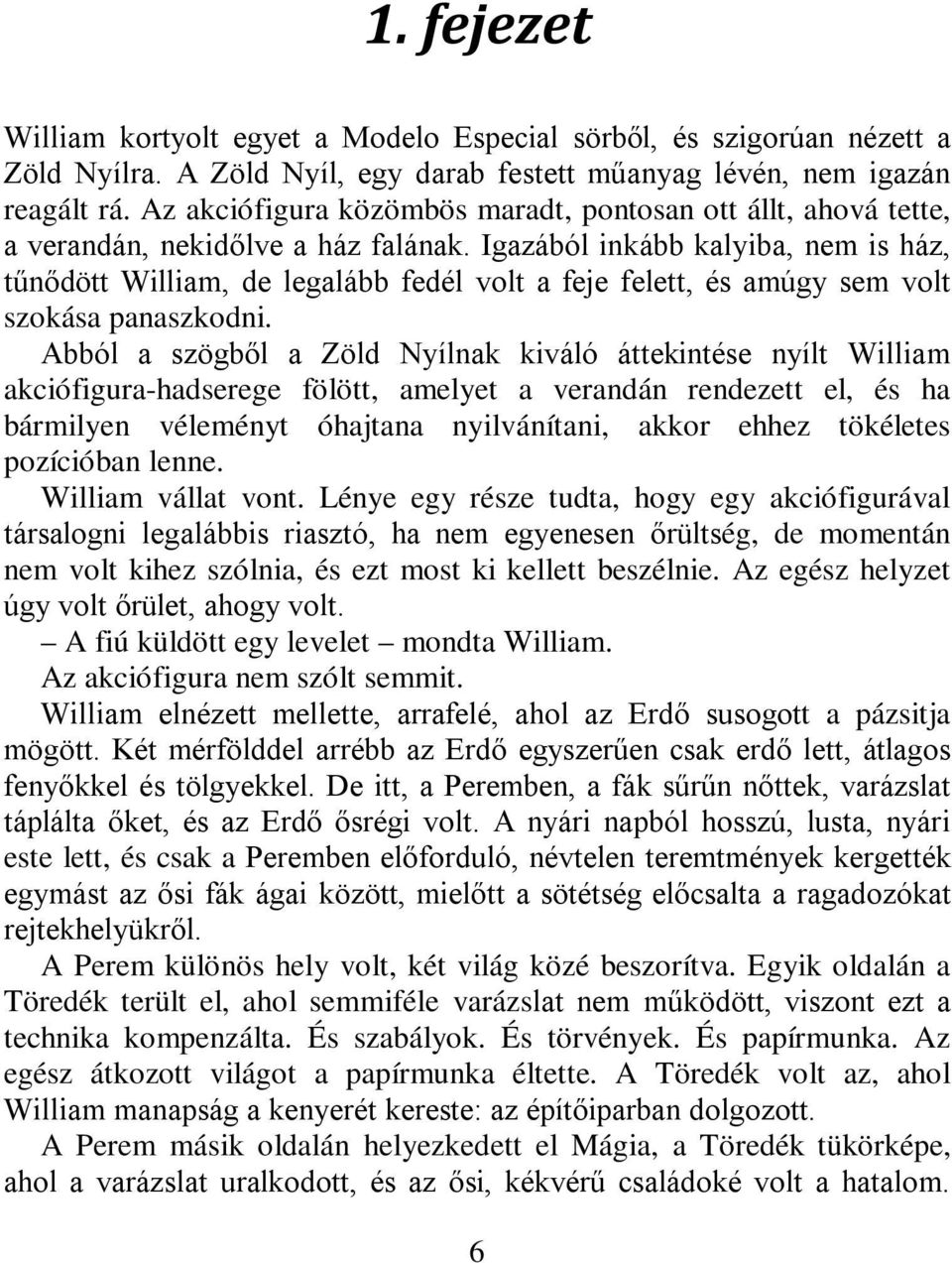 Igazából inkább kalyiba, nem is ház, tűnődött William, de legalább fedél volt a feje felett, és amúgy sem volt szokása panaszkodni.