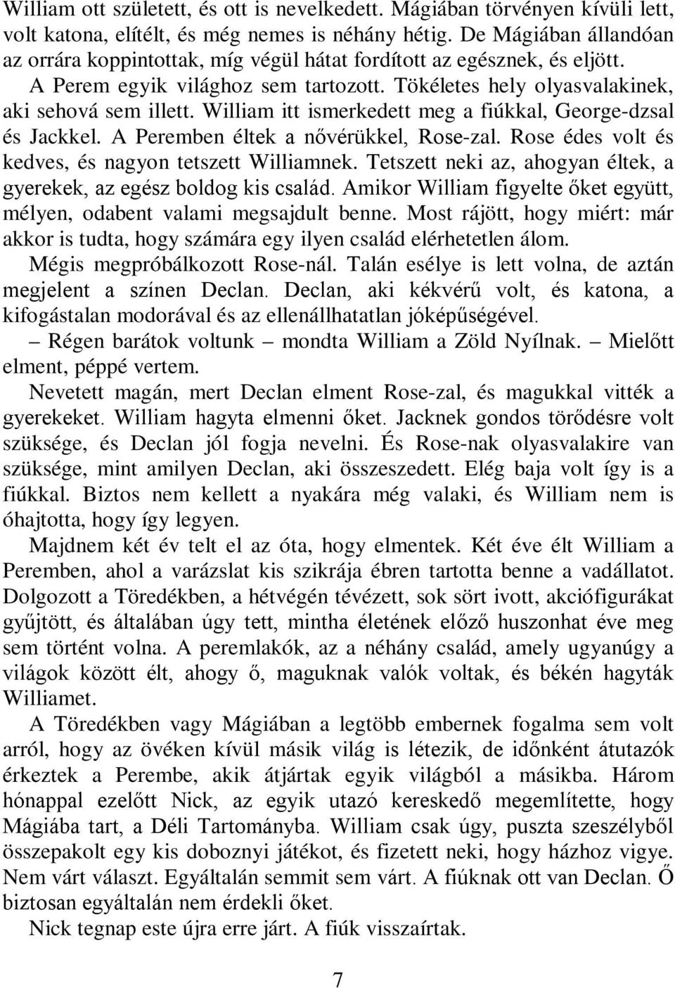 William itt ismerkedett meg a fiúkkal, George-dzsal és Jackkel. A Peremben éltek a nővérükkel, Rose-zal. Rose édes volt és kedves, és nagyon tetszett Williamnek.