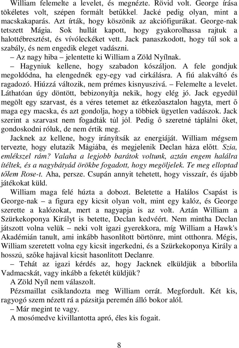 Az nagy hiba jelentette ki William a Zöld Nyílnak. Hagyniuk kellene, hogy szabadon kószáljon. A fele gondjuk megoldódna, ha elengednék egy-egy vad cirkálásra. A fiú alakváltó és ragadozó.