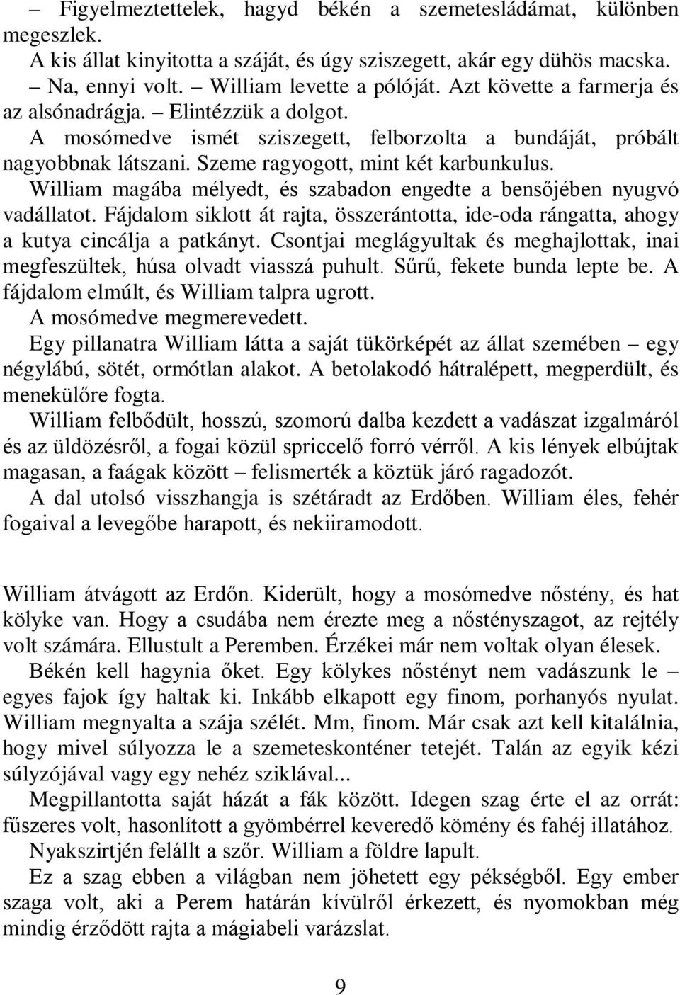 William magába mélyedt, és szabadon engedte a bensőjében nyugvó vadállatot. Fájdalom siklott át rajta, összerántotta, ide-oda rángatta, ahogy a kutya cincálja a patkányt.