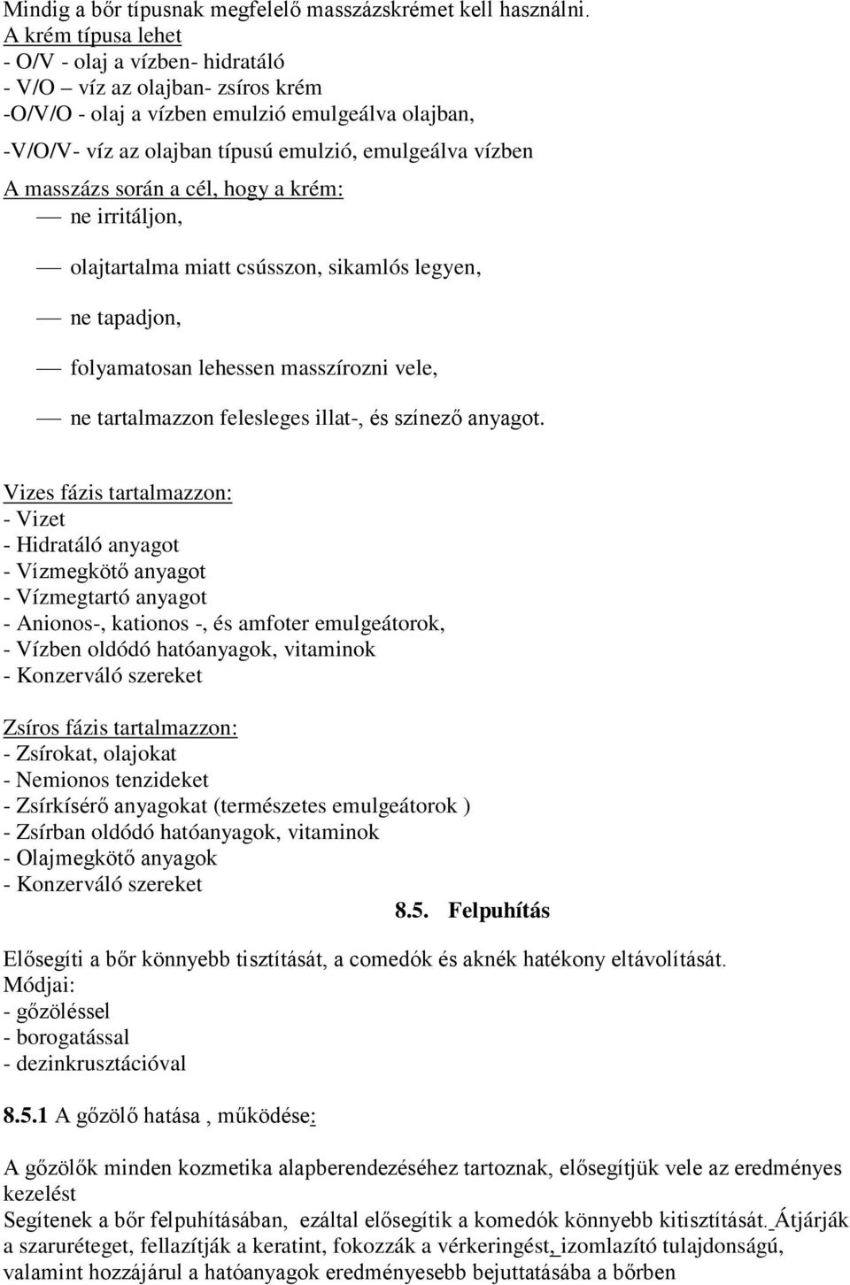 masszázs során a cél, hogy a krém: ne irritáljon, olajtartalma miatt csússzon, sikamlós legyen, ne tapadjon, folyamatosan lehessen masszírozni vele, ne tartalmazzon felesleges illat-, és színező