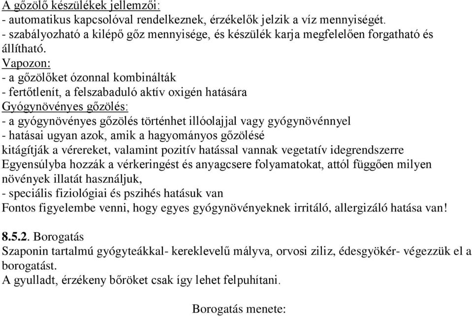 Vapozon: - a gőzölőket ózonnal kombinálták - fertőtlenít, a felszabaduló aktív oxigén hatására Gyógynövényes gőzölés: - a gyógynövényes gőzölés történhet illóolajjal vagy gyógynövénnyel - hatásai