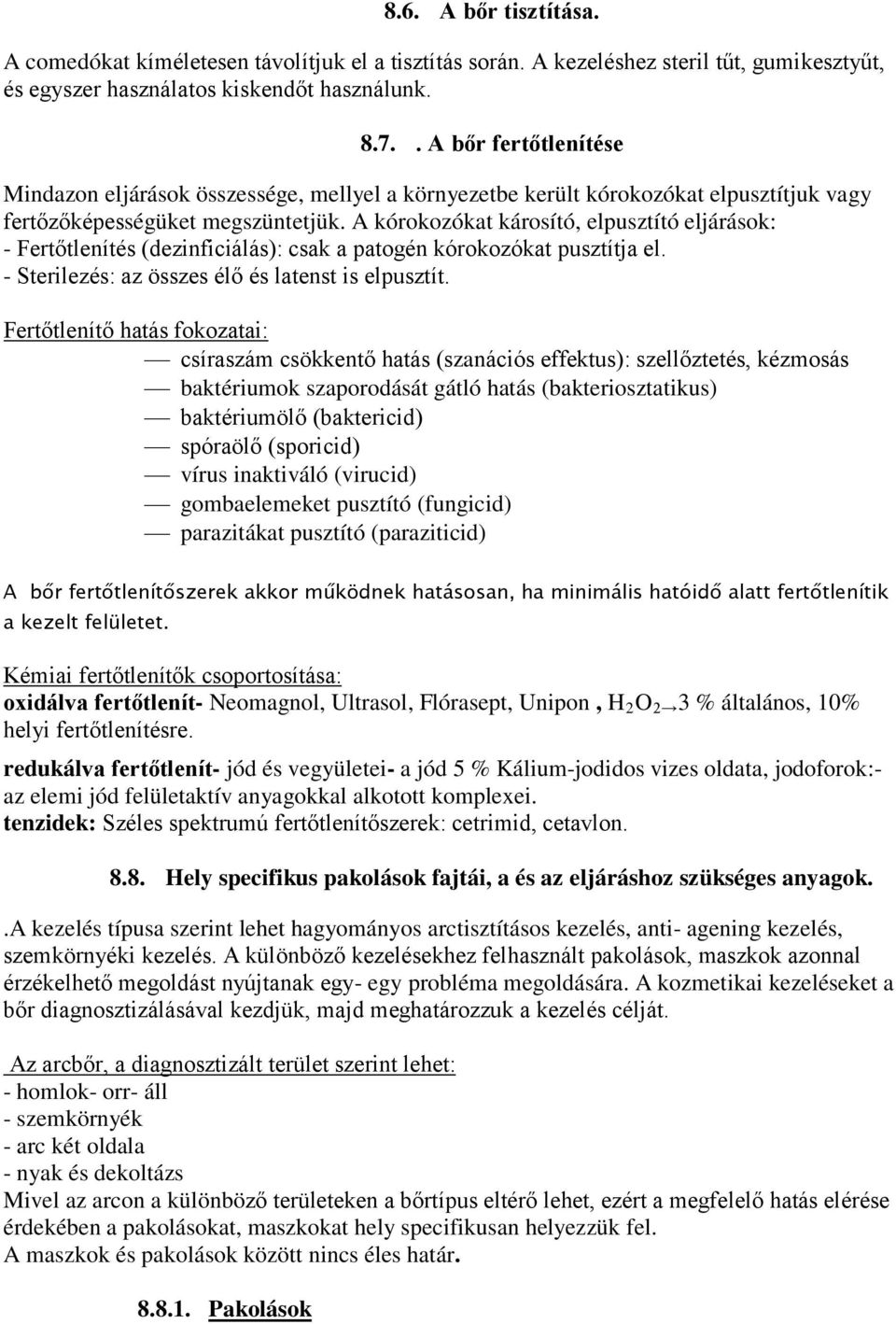 A kórokozókat károsító, elpusztító eljárások: - Fertőtlenítés (dezinficiálás): csak a patogén kórokozókat pusztítja el. - Sterilezés: az összes élő és latenst is elpusztít.