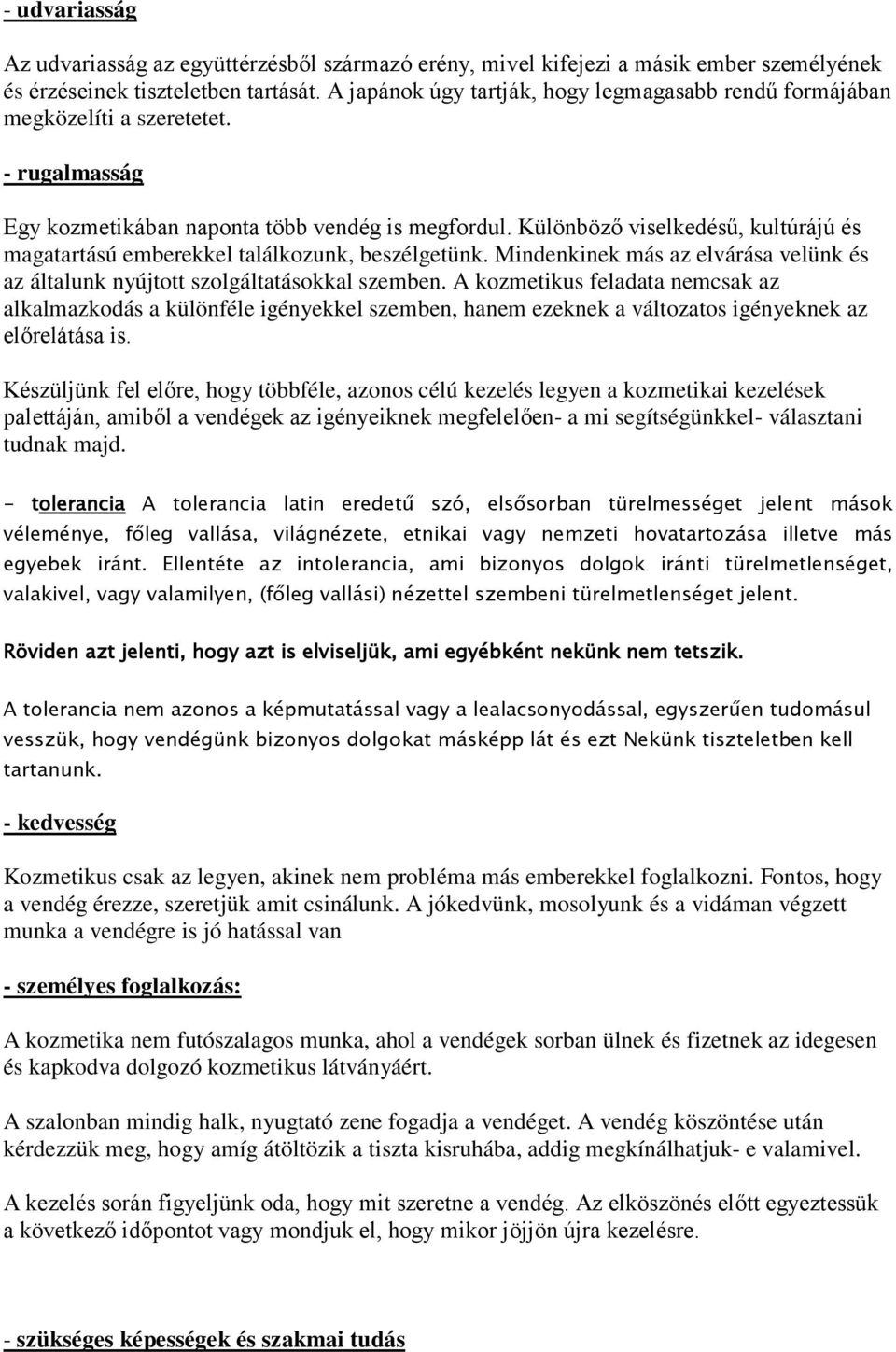 Különböző viselkedésű, kultúrájú és magatartású emberekkel találkozunk, beszélgetünk. Mindenkinek más az elvárása velünk és az általunk nyújtott szolgáltatásokkal szemben.