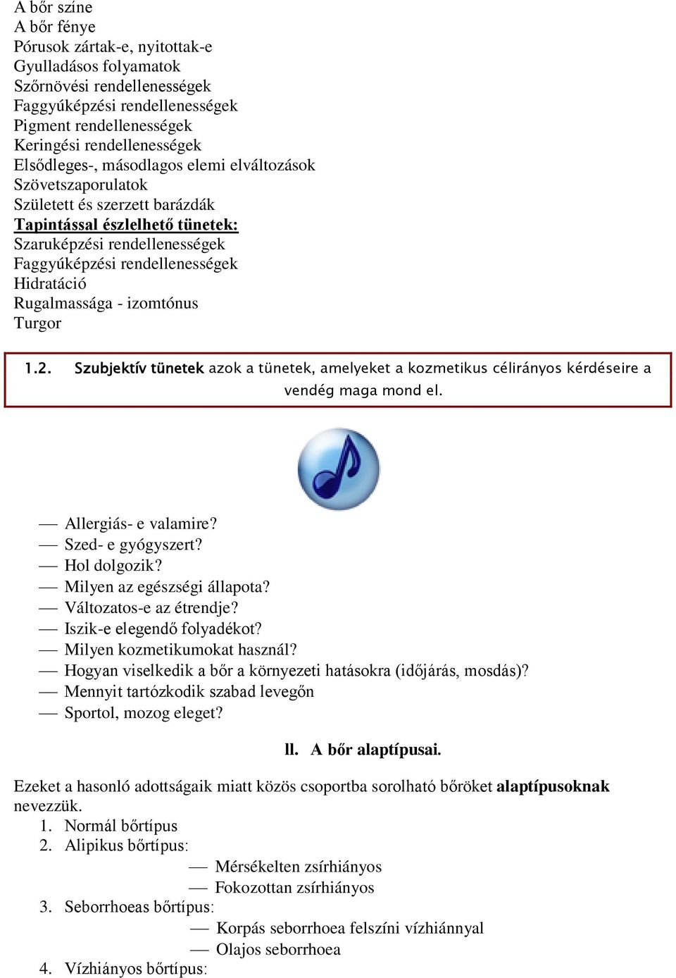 Rugalmassága - izomtónus Turgor 1.2. Szubjektív tünetek azok a tünetek, amelyeket a kozmetikus célirányos kérdéseire a vendég maga mond el. Allergiás- e valamire? Szed- e gyógyszert? Hol dolgozik?