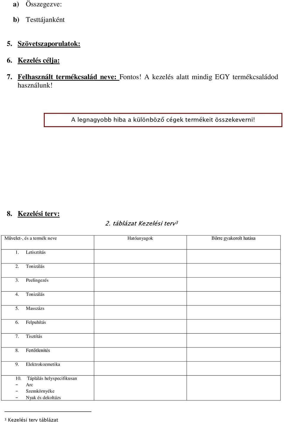 táblázat Kezelési terv 3 Művelet-, és a termék neve Hatóanyagok Bőrre gyakorolt hatása 1. Letisztítás 2. Tonizálás 3. Peelingezés 4.