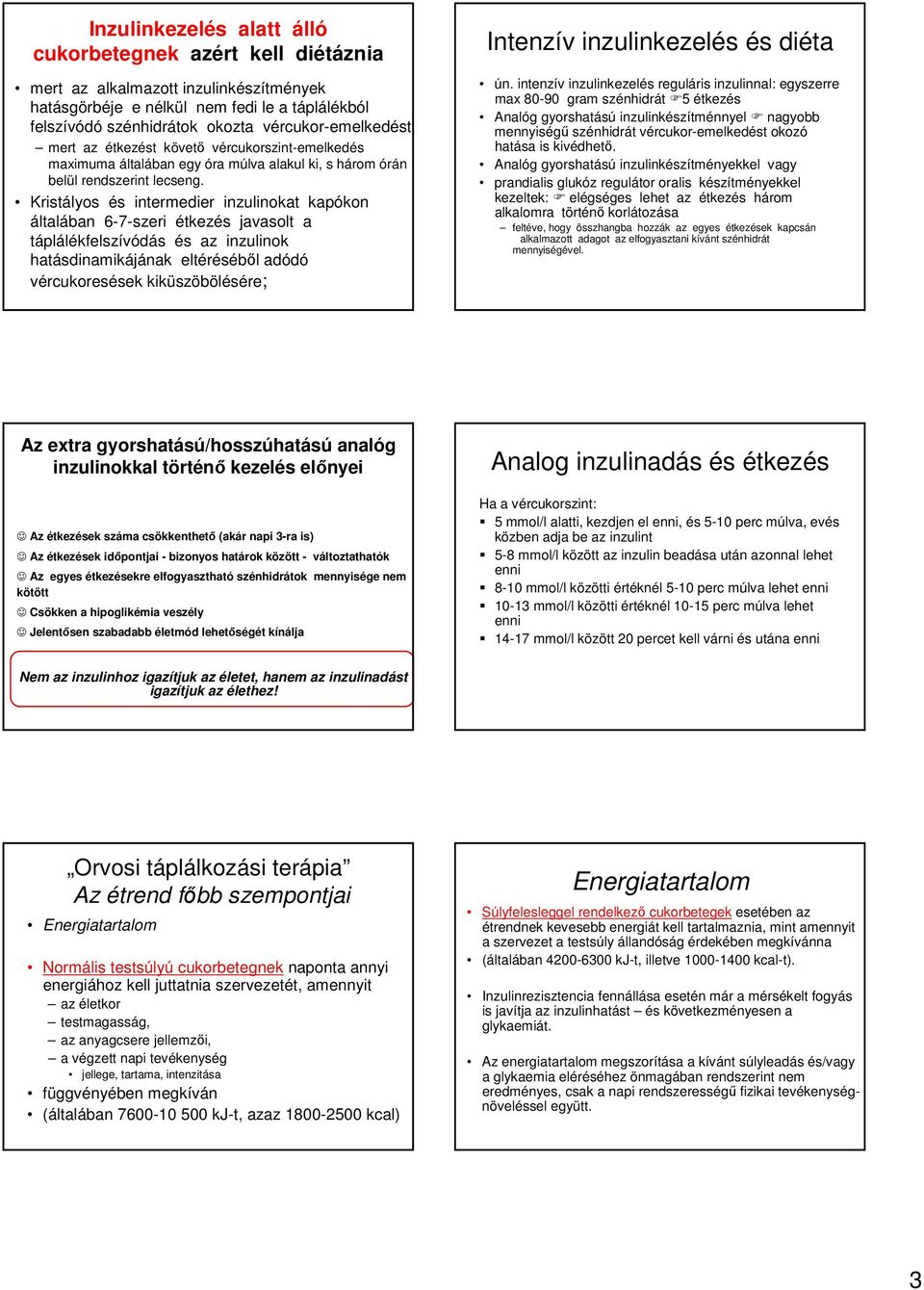 Kristályos és intermedier inzulinokat kapókon általában 67szeri étkezés javasolt a táplálékfelszívódás és az inzulinok hatásdinamikájának eltéréséből adódó vércukoresések kiküszöbölésére; Intenzív