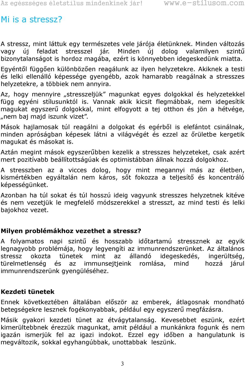 Akiknek a testi és lelki ellenálló képessége gyengébb, azok hamarabb reagálnak a stresszes helyzetekre, a többiek nem annyira.