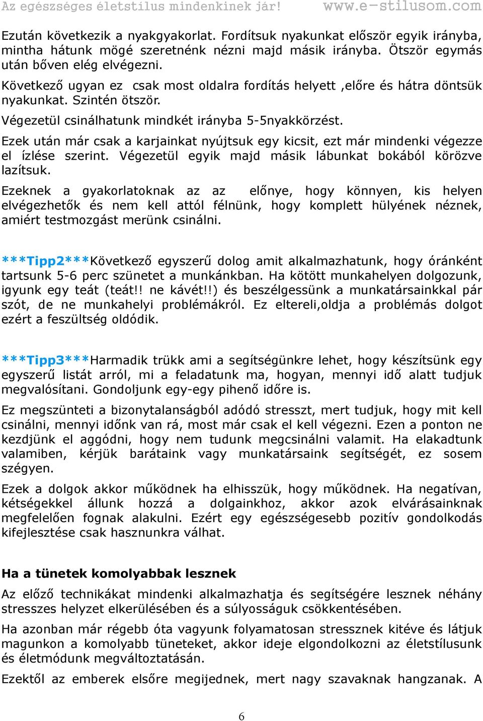 Ezek után már csak a karjainkat nyújtsuk egy kicsit, ezt már mindenki végezze el ízlése szerint. Végezetül egyik majd másik lábunkat bokából körözve lazítsuk.