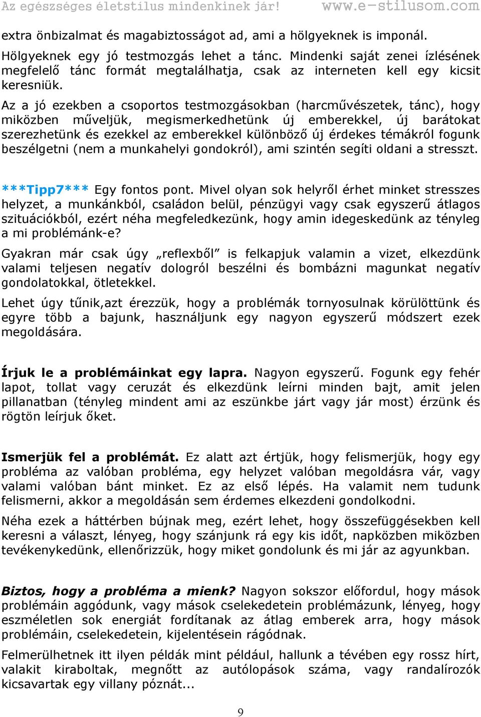 Az a jó ezekben a csoportos testmozgásokban (harcművészetek, tánc), hogy miközben műveljük, megismerkedhetünk új emberekkel, új barátokat szerezhetünk és ezekkel az emberekkel különböző új érdekes