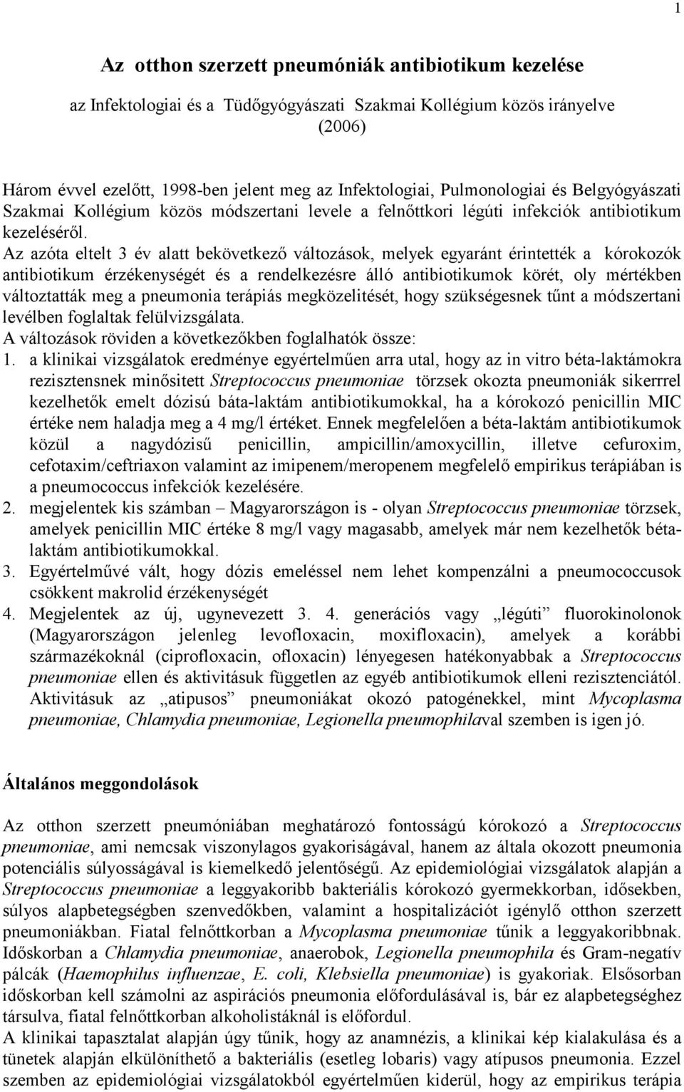 Az azóta eltelt 3 év alatt bekövetkezı változások, melyek egyaránt érintették a kórokozók antibiotikum érzékenységét és a rendelkezésre álló antibiotikumok körét, oly mértékben változtatták meg a