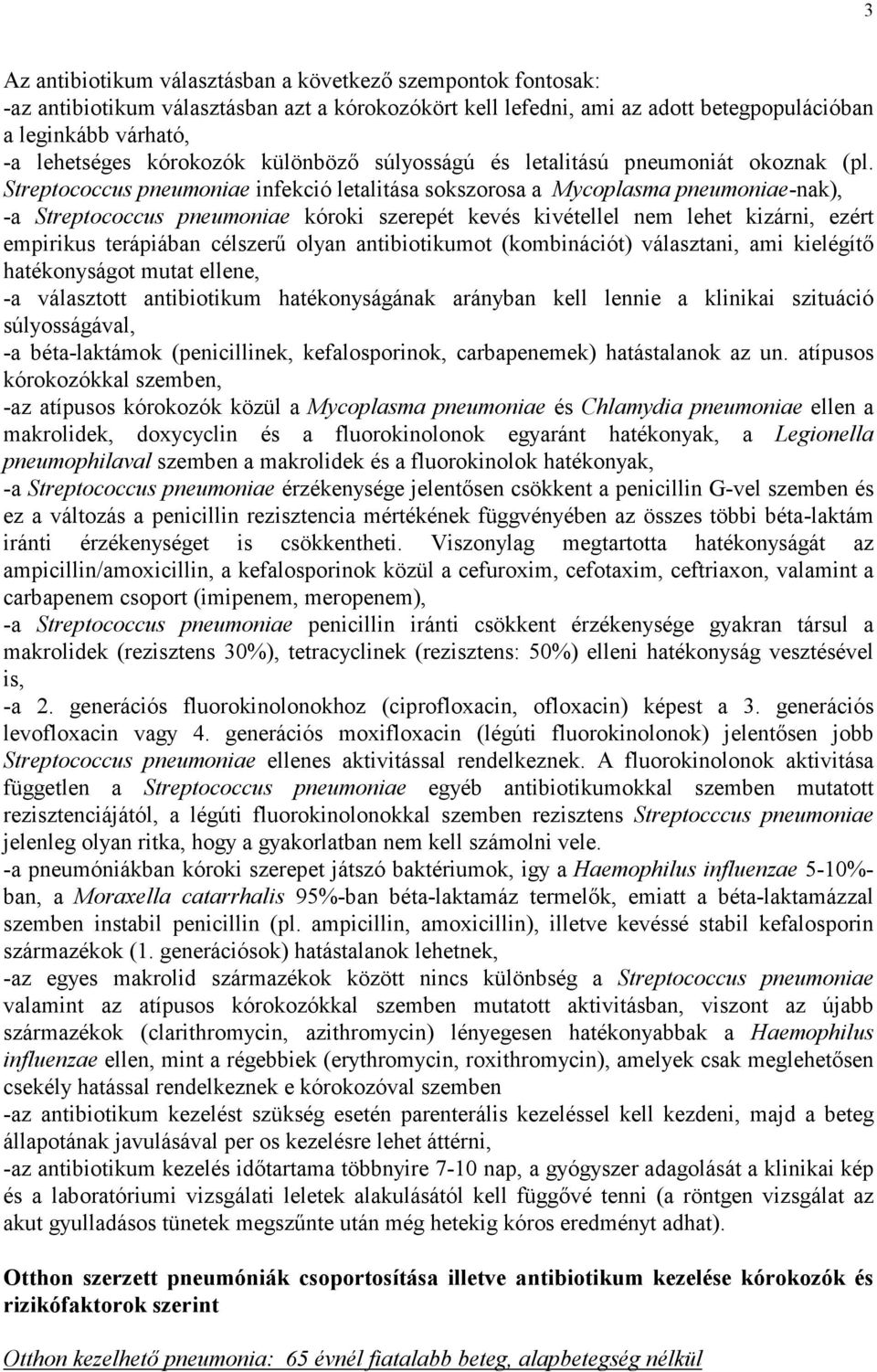 Streptococcus pneumoniae infekció letalitása sokszorosa a Mycoplasma pneumoniae-nak), -a Streptococcus pneumoniae kóroki szerepét kevés kivétellel nem lehet kizárni, ezért empirikus terápiában