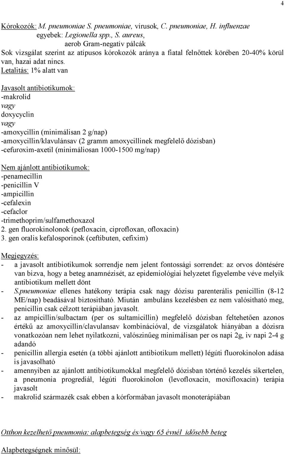 Letalitás: 1% alatt van Javasolt antibiotikumok: doxycyclin -amoxycillin (minimálisan 2 g/nap) -amoxycillin/klavulánsav (2 gramm amoxycillinek megfelelı dózisban) -cefuroxim-axetil (minimáliosan