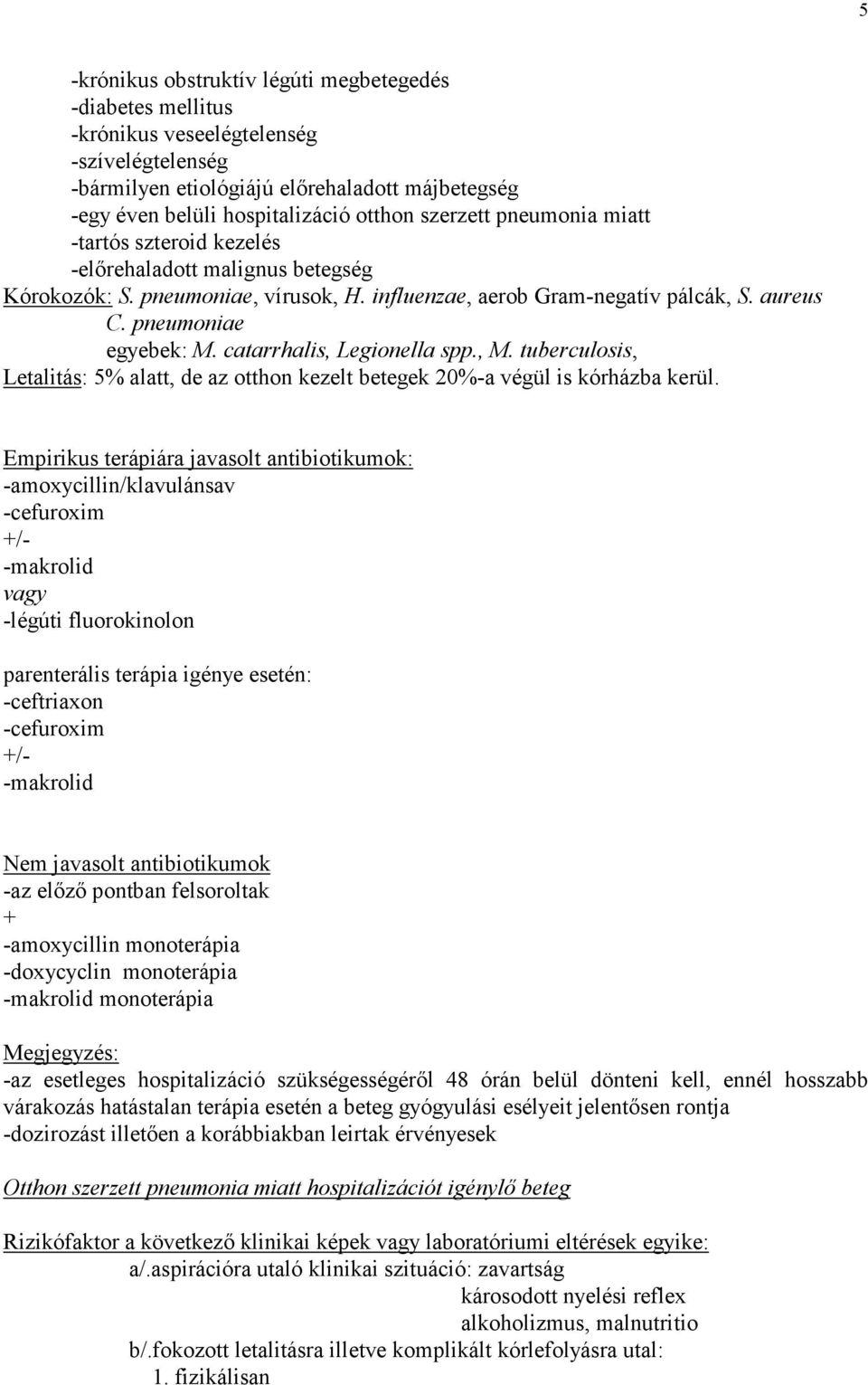 catarrhalis, Legionella spp., M. tuberculosis, Letalitás: 5% alatt, de az otthon kezelt betegek 20%-a végül is kórházba kerül.