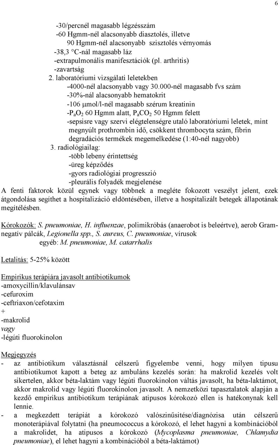 000-nél magasabb fvs szám -30%-nál alacsonyabb hematokrit -106 µmol/l-nél magasabb szérum kreatinin -P a O 2 60 Hgmm alatt, P a CO 2 50 Hgmm felett -sepsisre szervi elégtelenségre utaló laboratóriumi