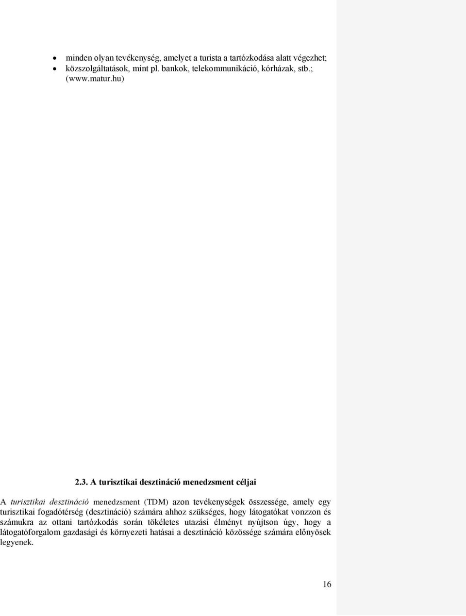 A turisztikai desztináció menedzsment céljai A turisztikai desztináció menedzsment (TDM) azon tevékenységek összessége, amely egy turisztikai