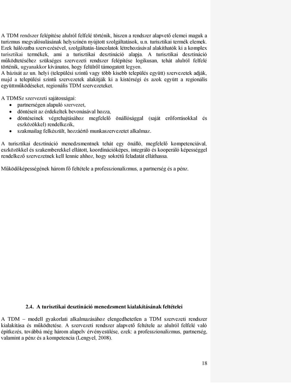 A turisztikai desztináció működtetéséhez szükséges szervezeti rendszer felépítése logikusan, tehát alulról felfelé történik, ugyanakkor kívánatos, hogy felülről támogatott legyen. A bázisát az un.