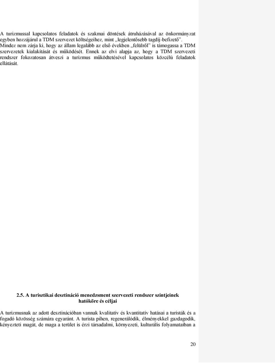 Ennek az elvi alapja az, hogy a TDM szervezeti rendszer fokozatosan átveszi a turizmus működtetésével kapcsolatos közcélú feladatok ellátását. 2.5.