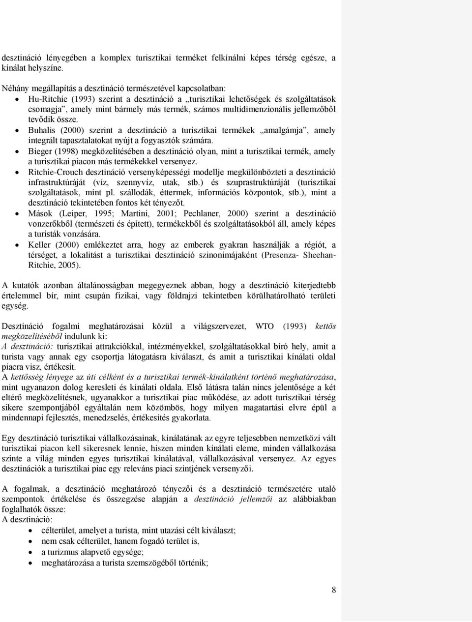 multidimenzionális jellemzőből tevődik össze. Buhalis (2000) szerint a desztináció a turisztikai termékek amalgámja, amely integrált tapasztalatokat nyújt a fogyasztók számára.