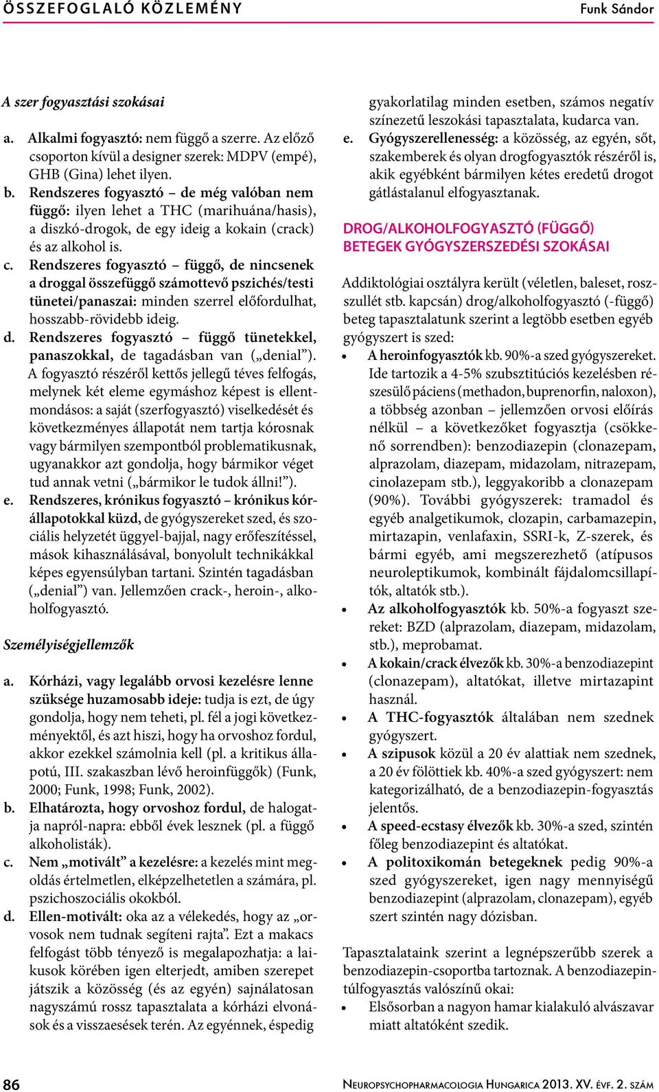 Rendszeres fogyasztó függő, de nincsenek a droggal összefüggő számottevő pszichés/testi tünetei/panaszai: minden szerrel előfordulhat, hosszabb-rövidebb ideig. d. Rendszeres fogyasztó függő tünetekkel, panaszokkal, de tagadásban van ( denial ).