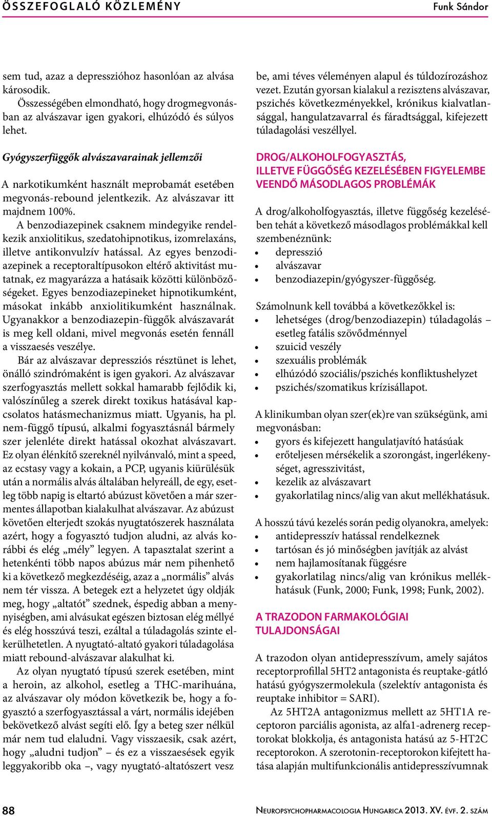 Gyógyszerfüggők alvászavarainak jellemzői A narkotikumként használt meprobamát esetében megvonás-rebound jelentkezik. Az alvászavar itt majdnem 100%.