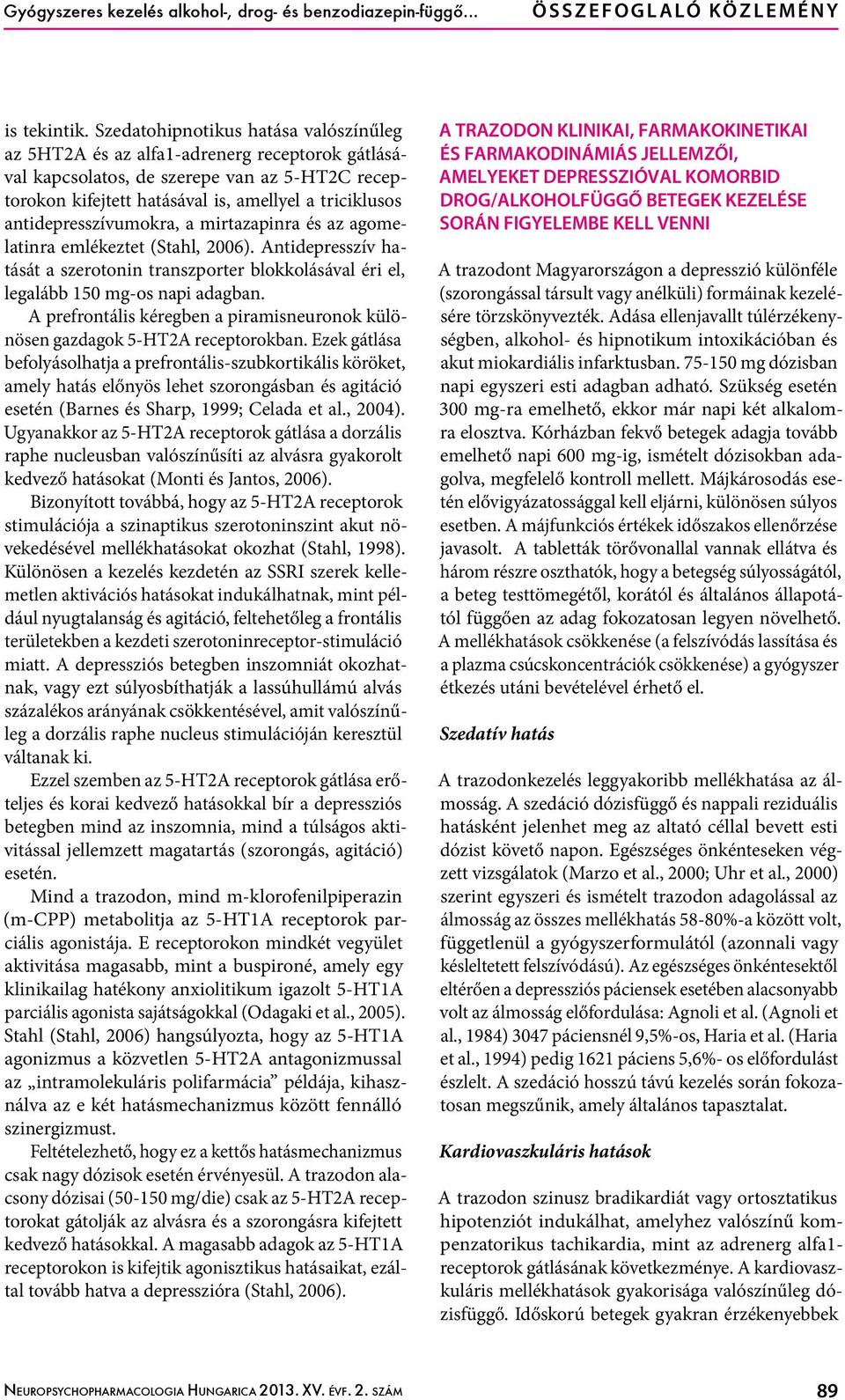 antidepresszívumokra, a mirtazapinra és az agomelatinra emlékeztet (Stahl, 2006). Antidepresszív hatását a szerotonin transzporter blokkolásával éri el, legalább 150 mg-os napi adagban.