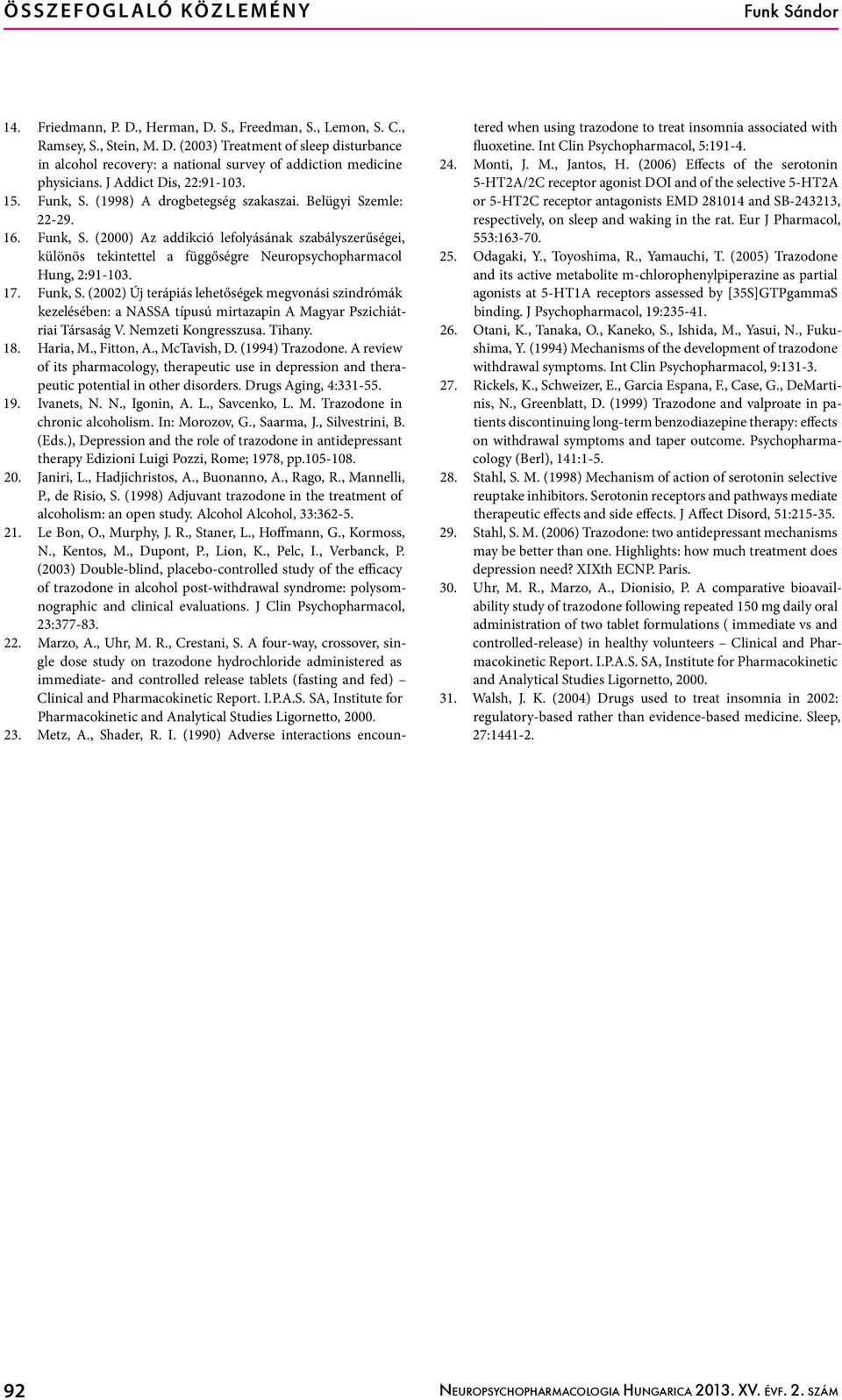 17. Funk, S. (2002) Új terápiás lehetőségek megvonási szindrómák kezelésében: a NASSA típusú mirtazapin A Magyar Pszichiátriai Társaság V. Nemzeti Kongresszusa. Tihany. 18. Haria, M., Fitton, A.