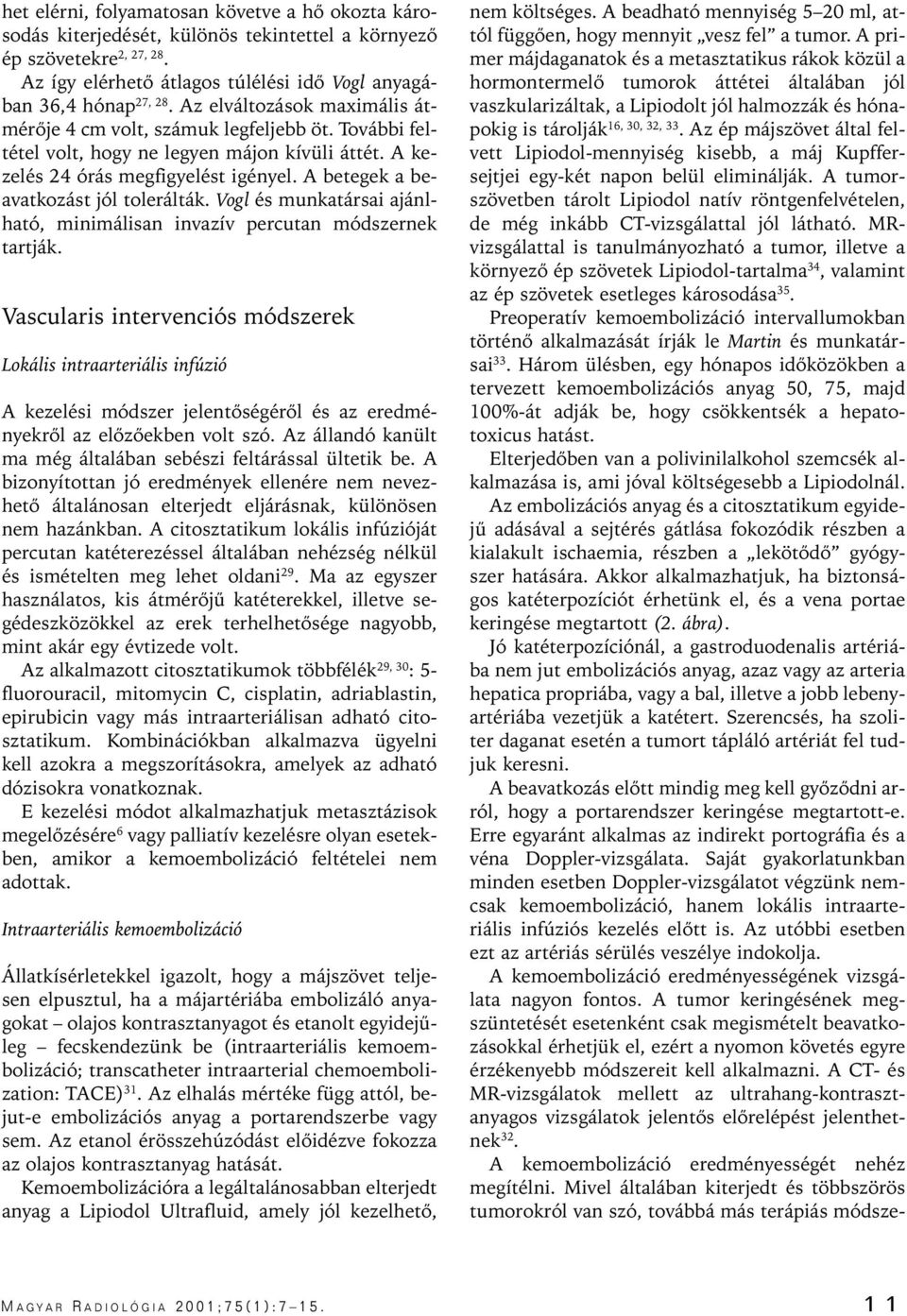 A betegek a beavatkozást jól tolerálták. Vogl és munkatársai ajánlható, minimálisan invazív percutan módszernek tartják.