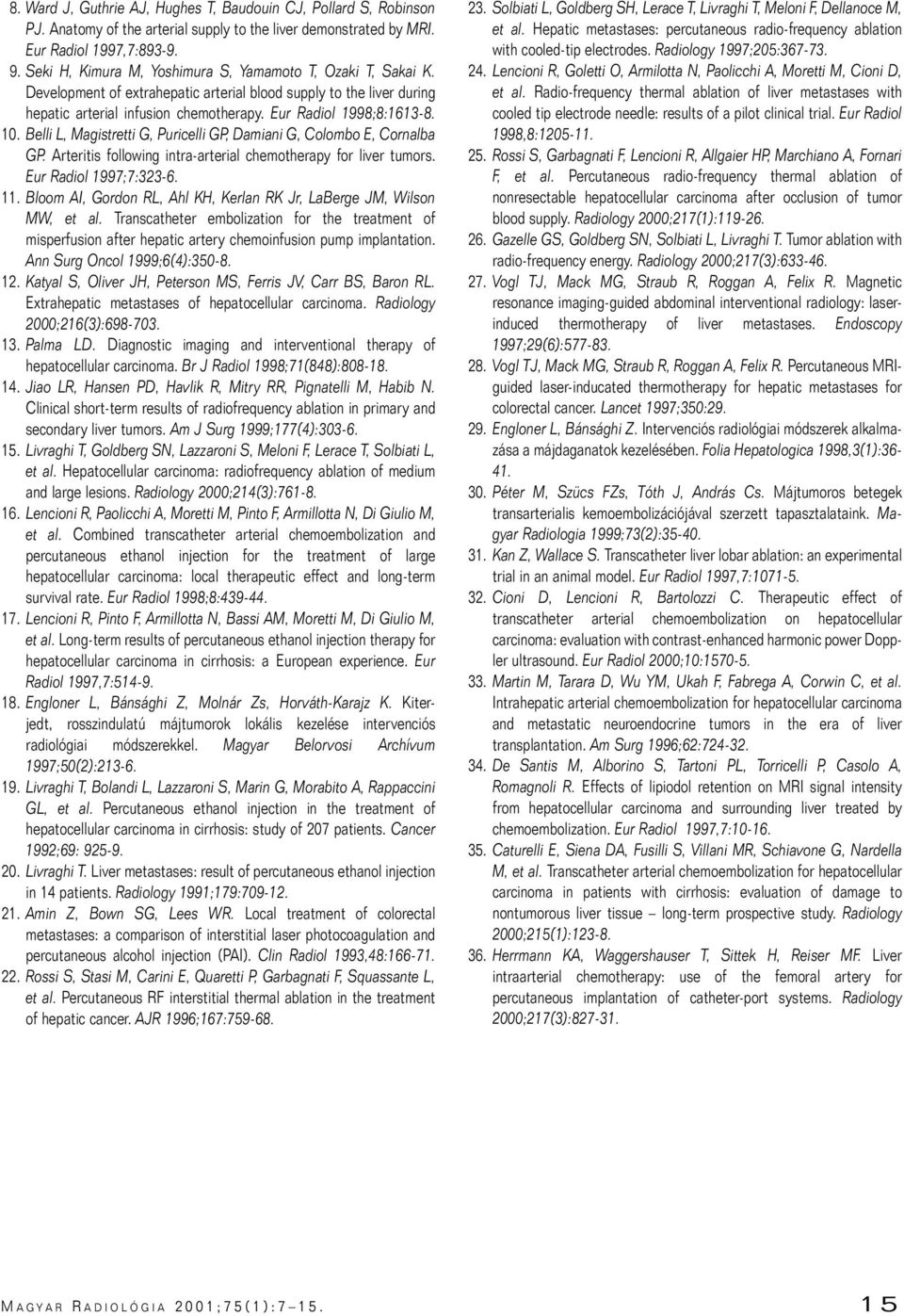 Belli L, Magistretti G, Puricelli GP, Damiani G, Colombo E, Cornalba GP. Arteritis following intra-arterial chemotherapy for liver tumors. Eur Radiol 1997;7:323-6. 11.