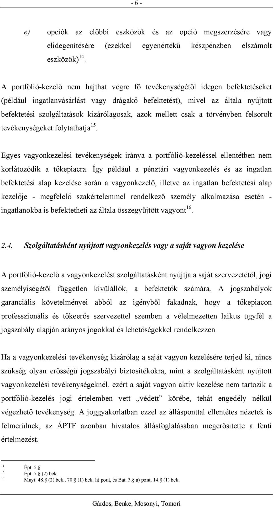 azok mellett csak a törvényben felsorolt tevékenységeket folytathatja 15. Egyes vagyonkezelési tevékenységek iránya a portfólió-kezeléssel ellentétben nem korlátozódik a tőkepiacra.