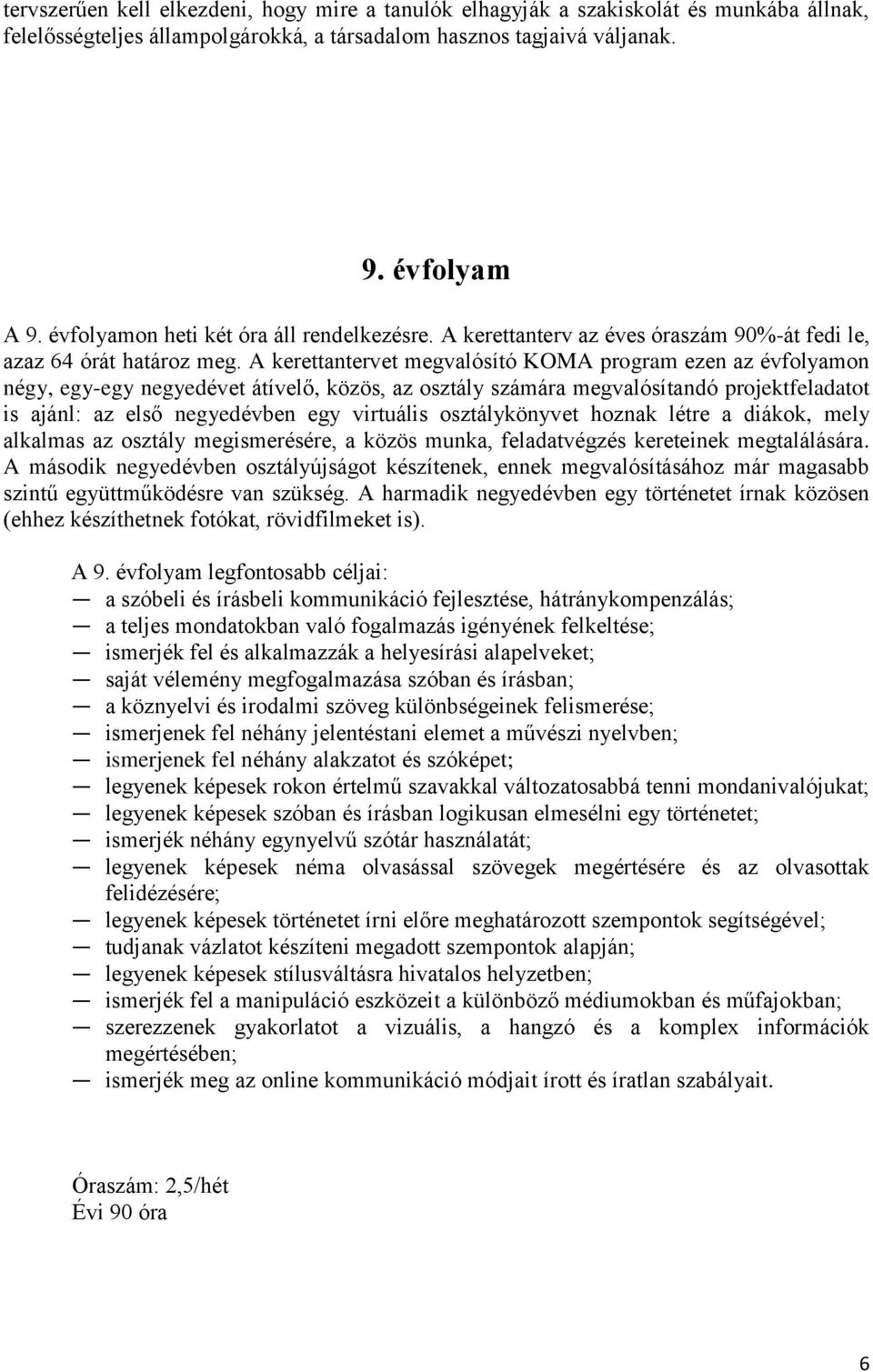 A kerettantervet megvalósító KOMA program ezen az évfolyamon négy, egy-egy negyedévet átívelő, közös, az osztály számára megvalósítandó projektfeladatot is ajánl: az első negyedévben egy virtuális