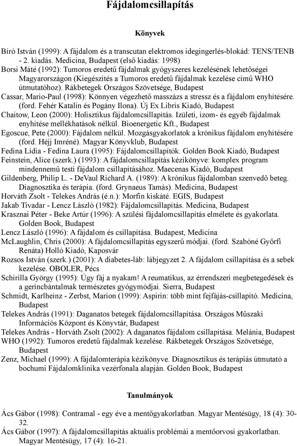 útmutatóhoz). Rákbetegek Országos Szövetsége, Budapest Cassar, Mario-Paul (1998): Könnyen végezhető masszázs a stressz és a fájdalom enyhítésére. (ford. Fehér Katalin és Pogány Ilona).