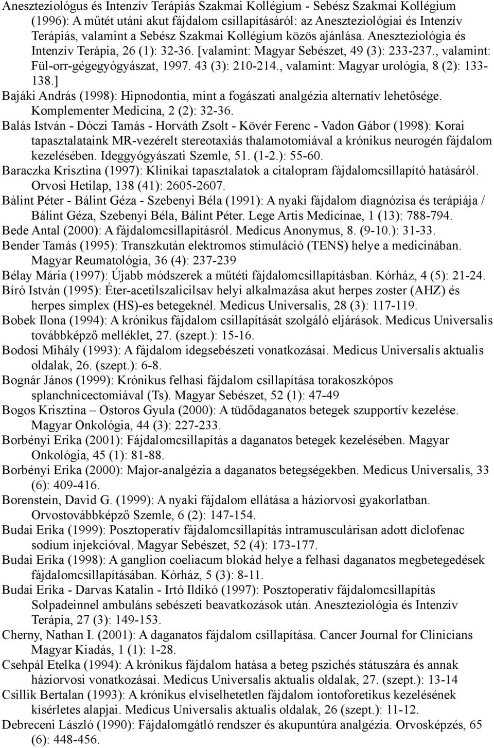 , valamint: Magyar urológia, 8 (2): 133-138.] Bajáki András (1998): Hipnodontia, mint a fogászati analgézia alternatív lehetősége. Komplementer Medicina, 2 (2): 32-36.