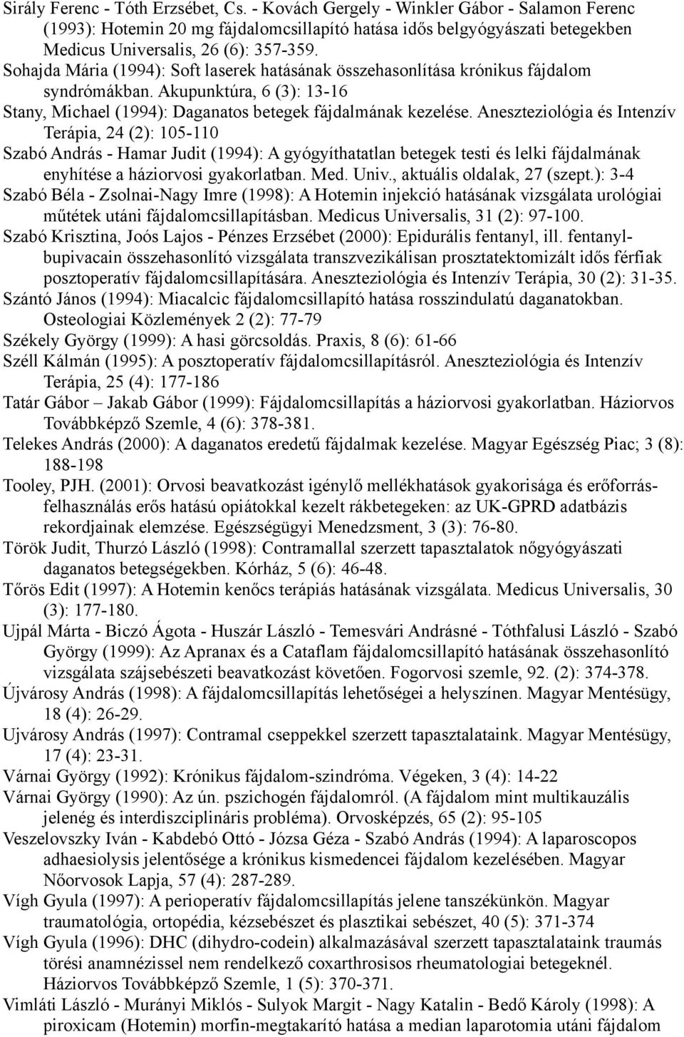 Sohajda Mária (1994): Soft laserek hatásának összehasonlítása krónikus fájdalom syndrómákban. Akupunktúra, 6 (3): 13-16 Stany, Michael (1994): Daganatos betegek fájdalmának kezelése.