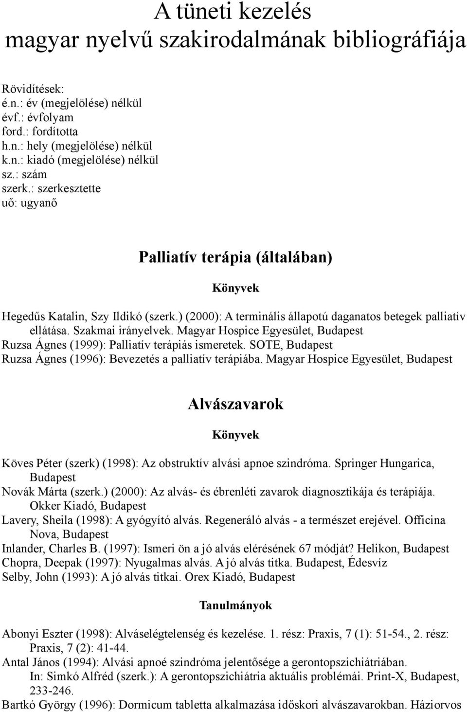 Szakmai irányelvek. Magyar Hospice Egyesület, Budapest Ruzsa Ágnes (1999): Palliatív terápiás ismeretek. SOTE, Budapest Ruzsa Ágnes (1996): Bevezetés a palliatív terápiába.