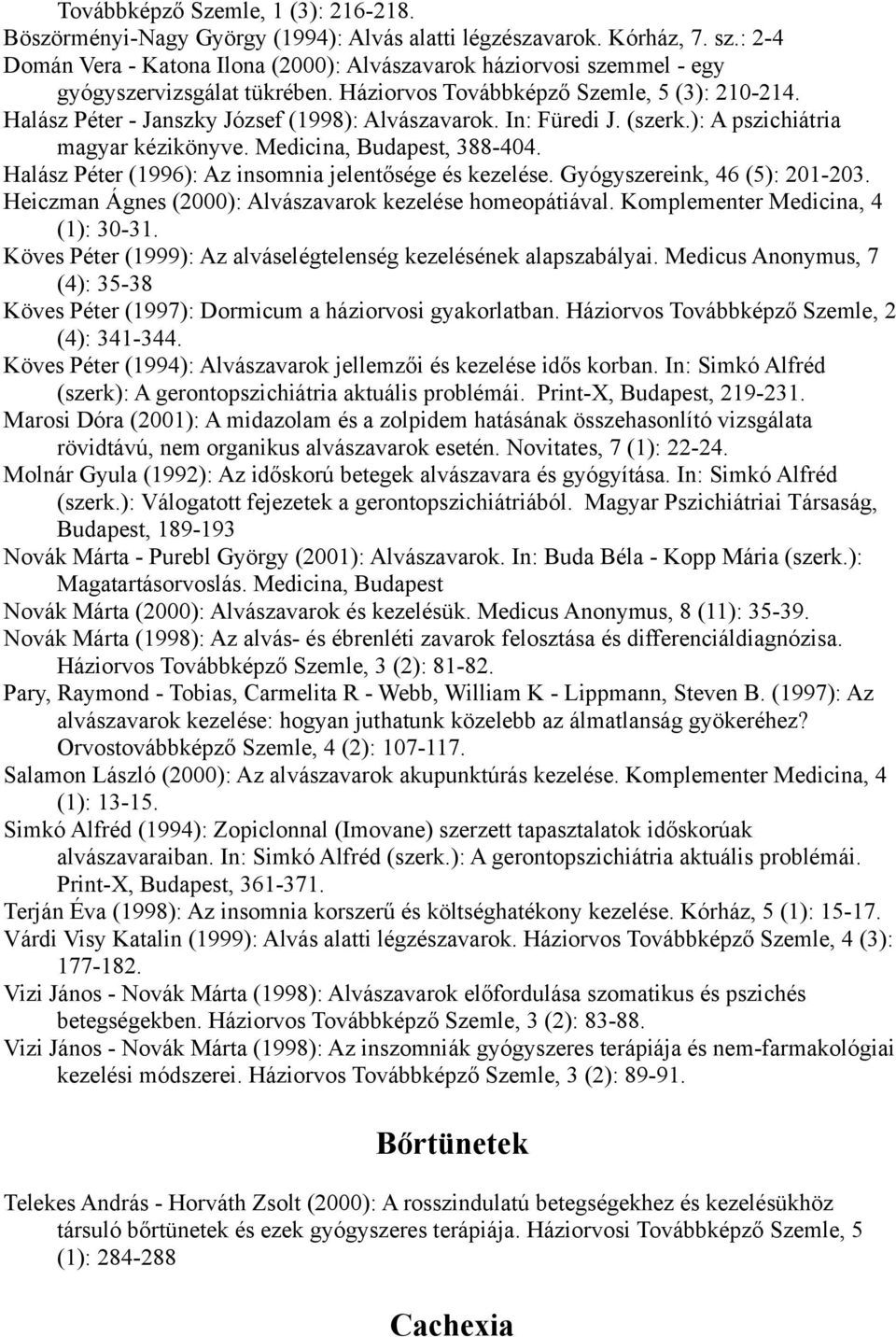 Halász Péter - Janszky József (1998): Alvászavarok. In: Füredi J. (szerk.): A pszichiátria magyar kézikönyve. Medicina, Budapest, 388-404. Halász Péter (1996): Az insomnia jelentősége és kezelése.