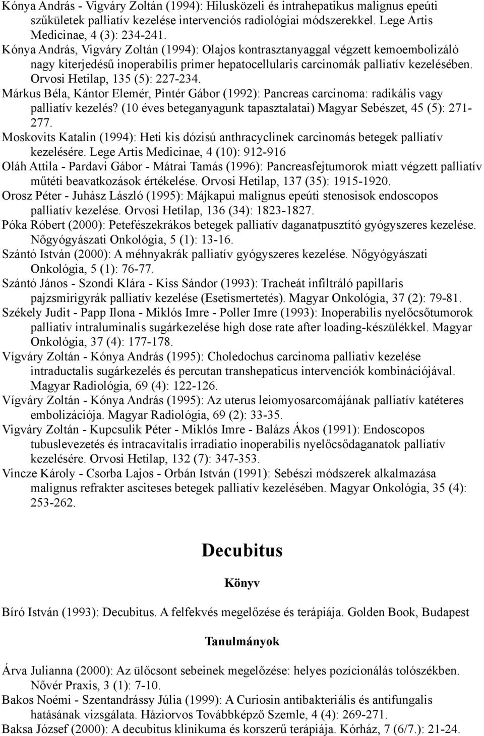 Orvosi Hetilap, 135 (5): 227-234. Márkus Béla, Kántor Elemér, Pintér Gábor (1992): Pancreas carcinoma: radikális vagy palliatív kezelés?