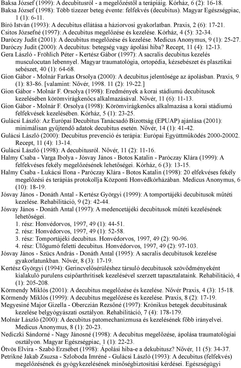 Daróczy Judit (2001): A decubitus megelőzése és kezelése. Medicus Anonymus, 9 (1): 25-27. Daróczy Judit (2000): A decubitus: betegség vagy ápolási hiba? Recept, 11 (4): 12-13.