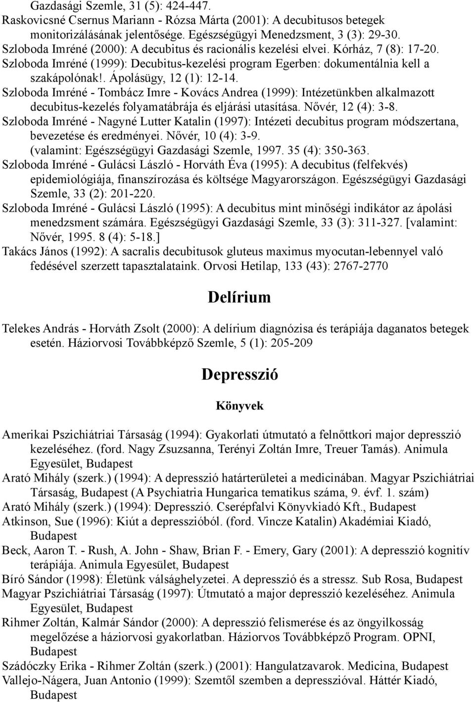 . Ápolásügy, 12 (1): 12-14. Szloboda Imréné - Tombácz Imre - Kovács Andrea (1999): Intézetünkben alkalmazott decubitus-kezelés folyamatábrája és eljárási utasítása. Nővér, 12 (4): 3-8.