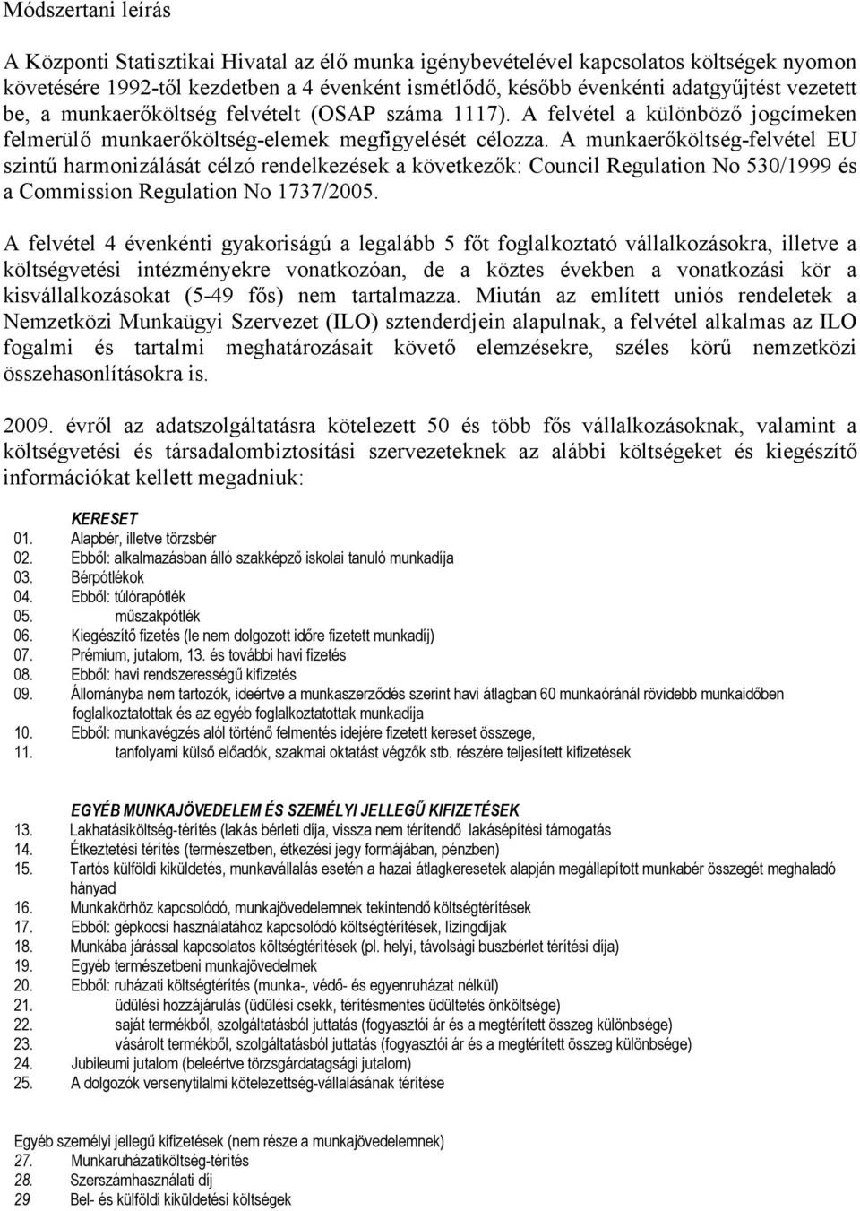 A munkaerőköltség-felvétel EU szintű harmonizálását célzó rendelkezések a következők: Council Regulation No 530/1999 és a Commission Regulation No 1737/2005.